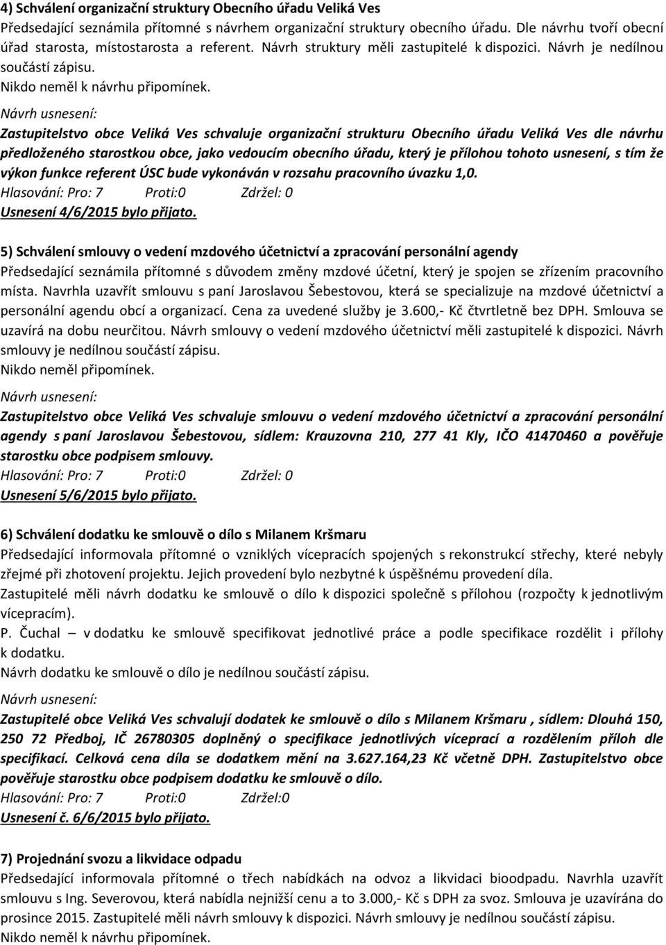 Zastupitelstvo obce Veliká Ves schvaluje organizační strukturu Obecního úřadu Veliká Ves dle návrhu předloženého starostkou obce, jako vedoucím obecního úřadu, který je přílohou tohoto usnesení, s