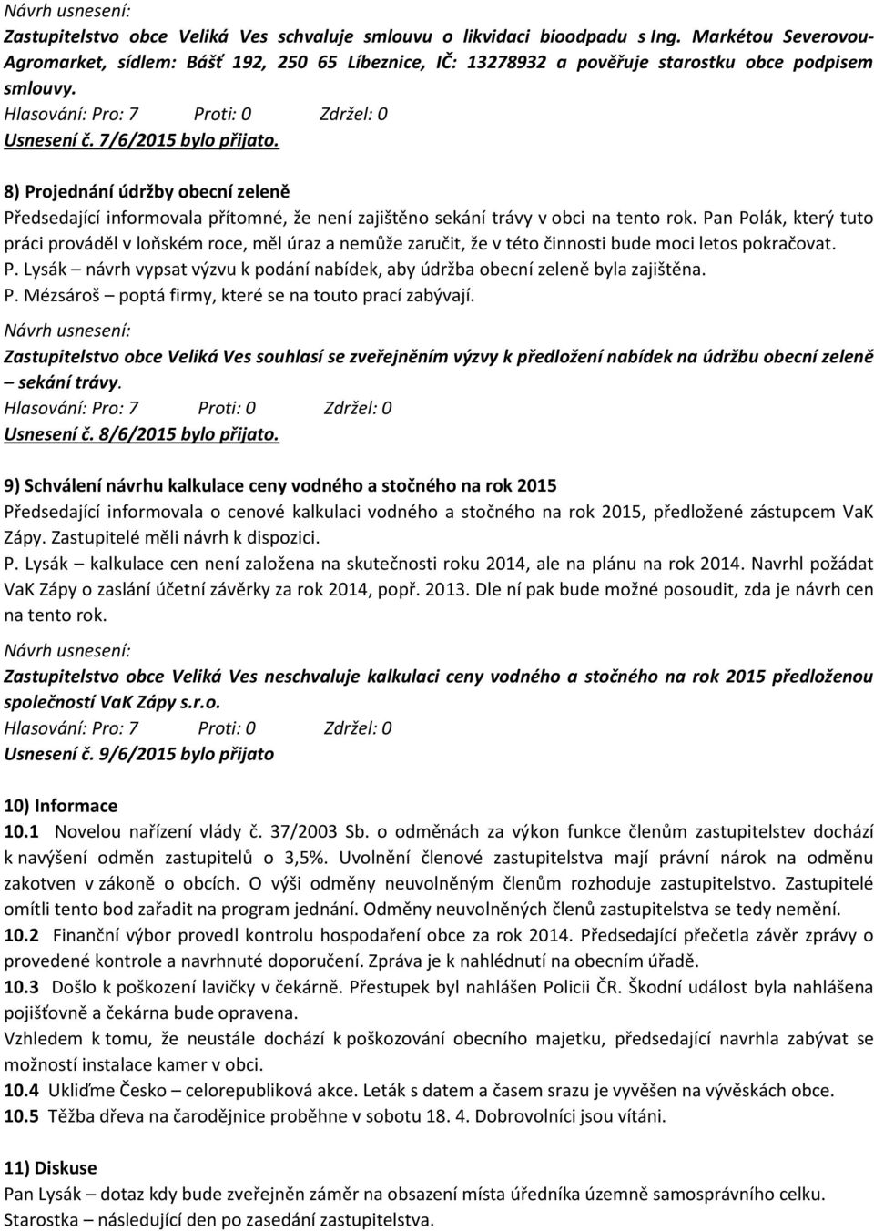 8) Projednání údržby obecní zeleně Předsedající informovala přítomné, že není zajištěno sekání trávy v obci na tento rok.