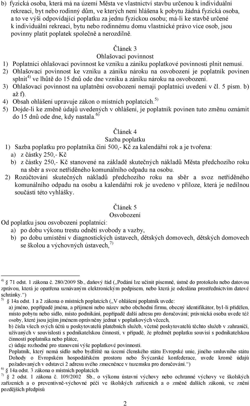 Článek 3 Ohlašovací povinnost 1) Poplatníci ohlašovací povinnost ke vzniku a zániku poplatkové povinnosti plnit nemusí.