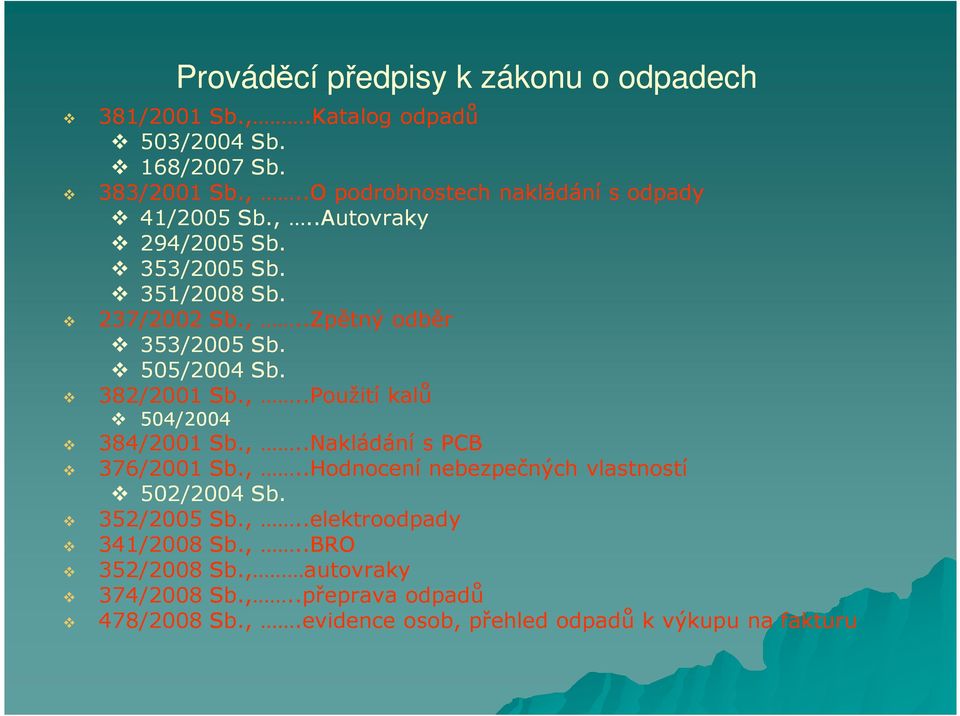 ,..Nakládání s PCB 376/2001 Sb.,..Hodnocení nebezpečných vlastností 502/2004 Sb. 352/2005 Sb.,..elektroodpady 341/2008 Sb.,..BRO 352/2008 Sb.