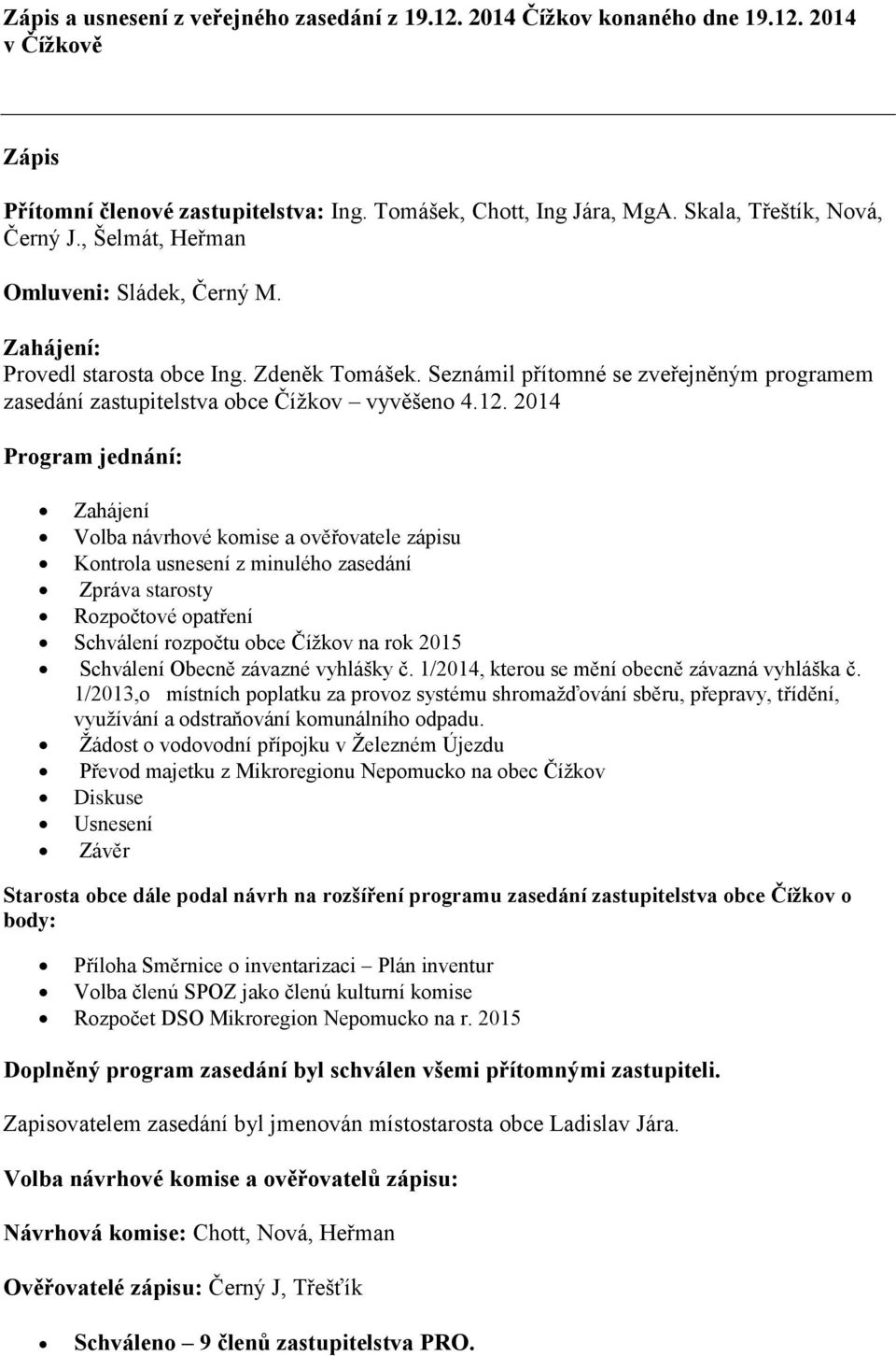 2014 Program jednání: Zahájení Volba návrhové komise a ověřovatele zápisu Kontrola usnesení z minulého zasedání Zpráva starosty Rozpočtové opatření Schválení rozpočtu obce Čížkov na rok 2015