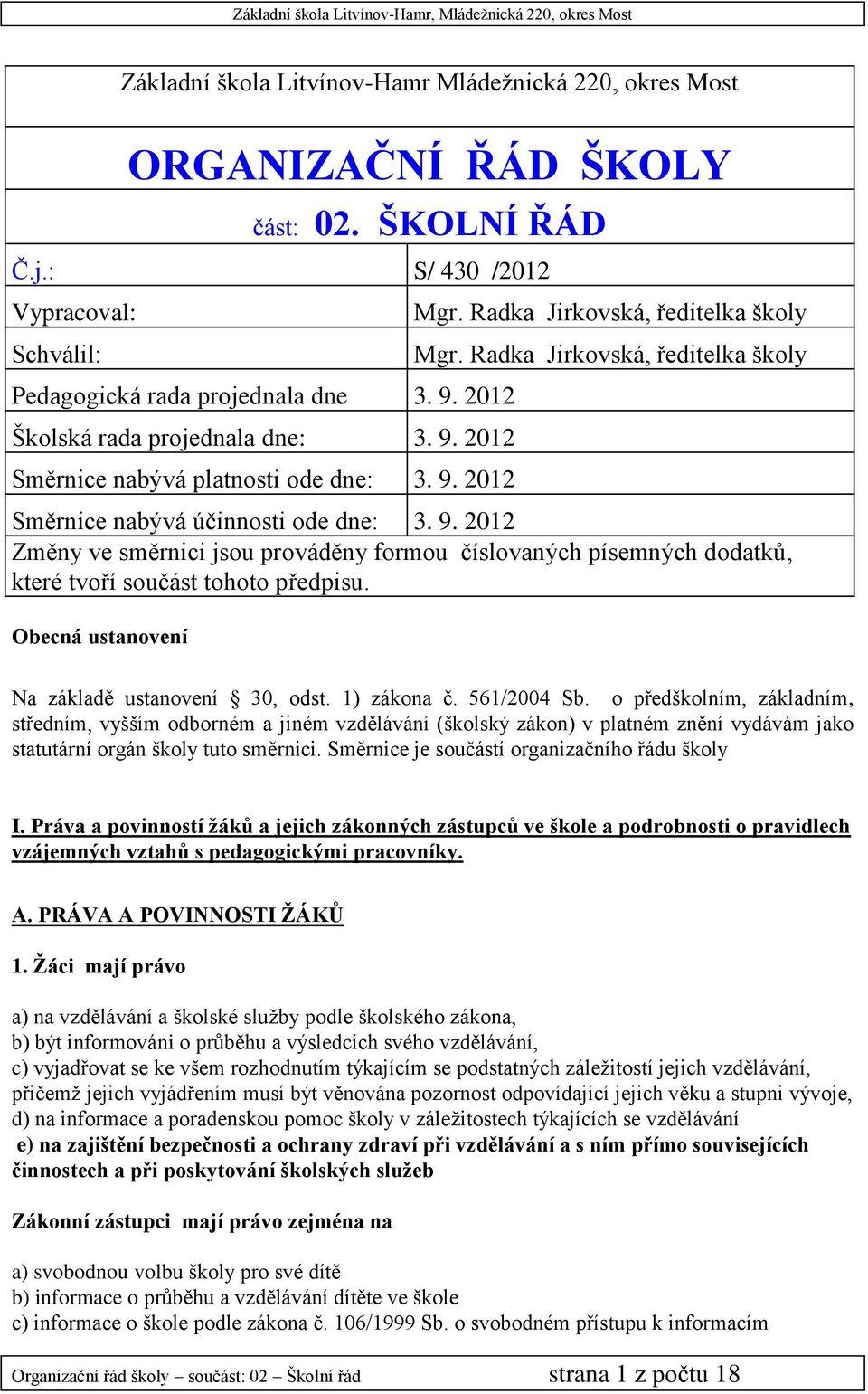 Radka Jirkovská, ředitelka školy Směrnice nabývá účinnosti ode dne: 3. 9. 2012 Změny ve směrnici jsou prováděny formou číslovaných písemných dodatků, které tvoří součást tohoto předpisu.