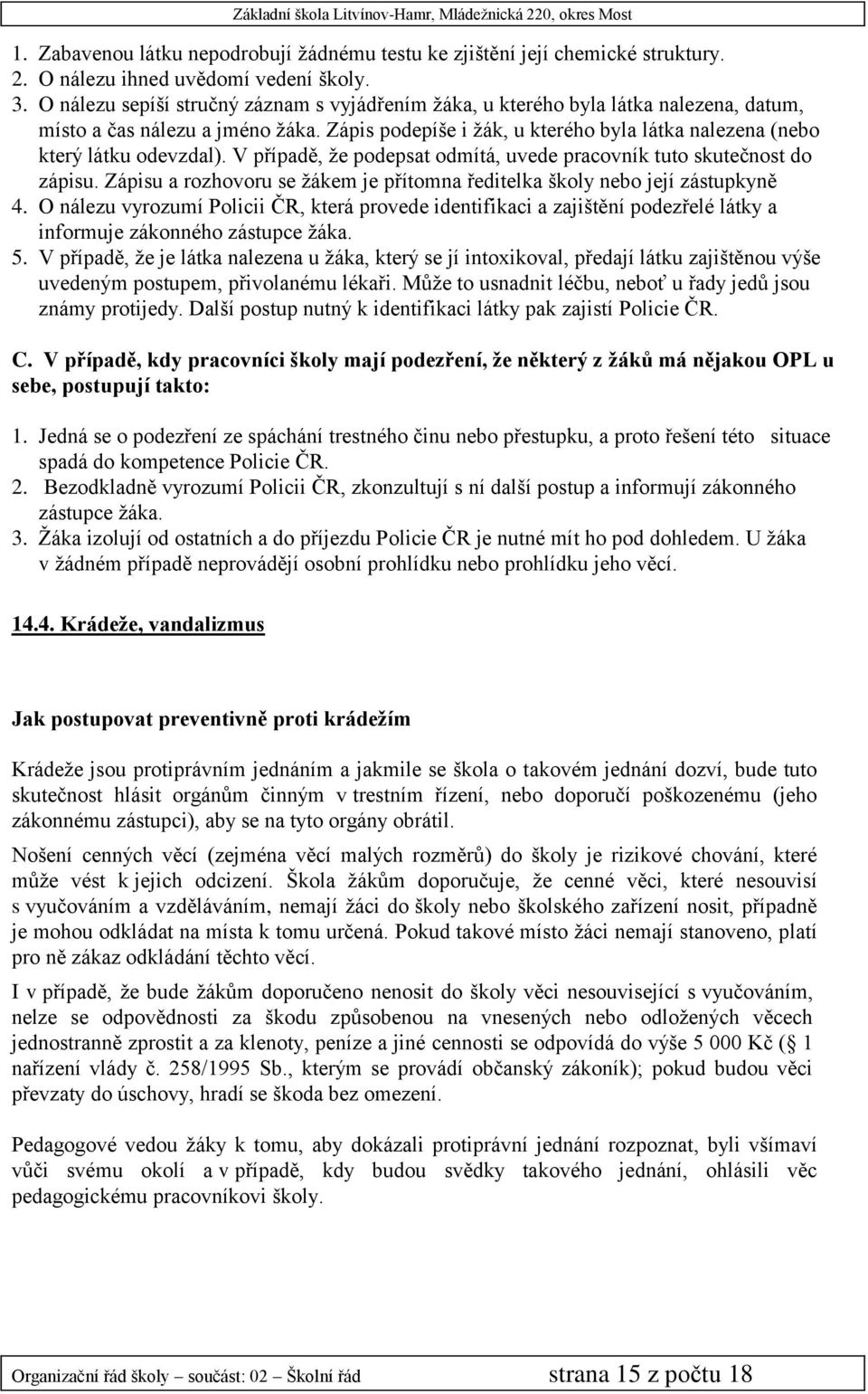 Zápis podepíše i žák, u kterého byla látka nalezena (nebo který látku odevzdal). V případě, že podepsat odmítá, uvede pracovník tuto skutečnost do zápisu.