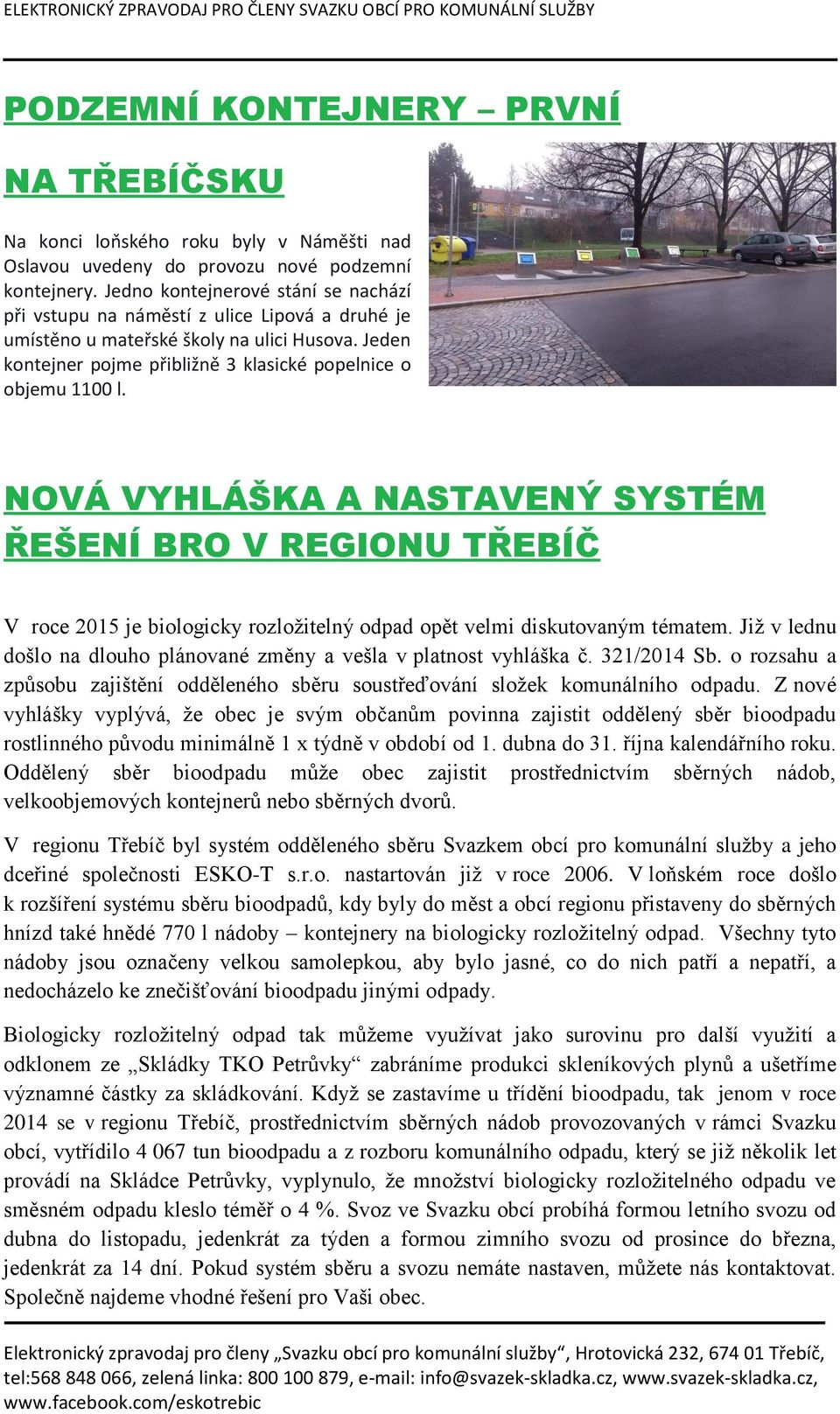 NOVÁ VYHLÁŠKA A NASTAVENÝ SYSTÉM ŘEŠENÍ BRO V REGIONU TŘEBÍČ V roce 2015 je biologicky rozložitelný odpad opět velmi diskutovaným tématem.