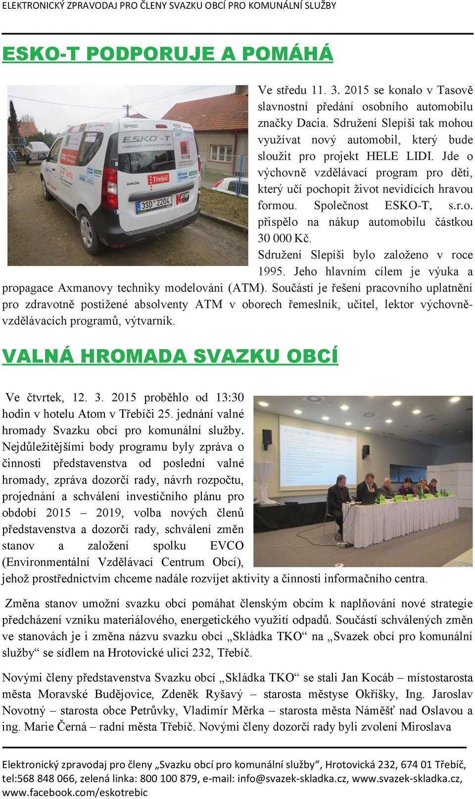 Společnost ESKO-T, s.r.o. přispělo na nákup automobilu částkou 30 000 Kč. Sdružení Slepíši bylo založeno v roce 1995. Jeho hlavním cílem je výuka a propagace Axmanovy techniky modelování (ATM).