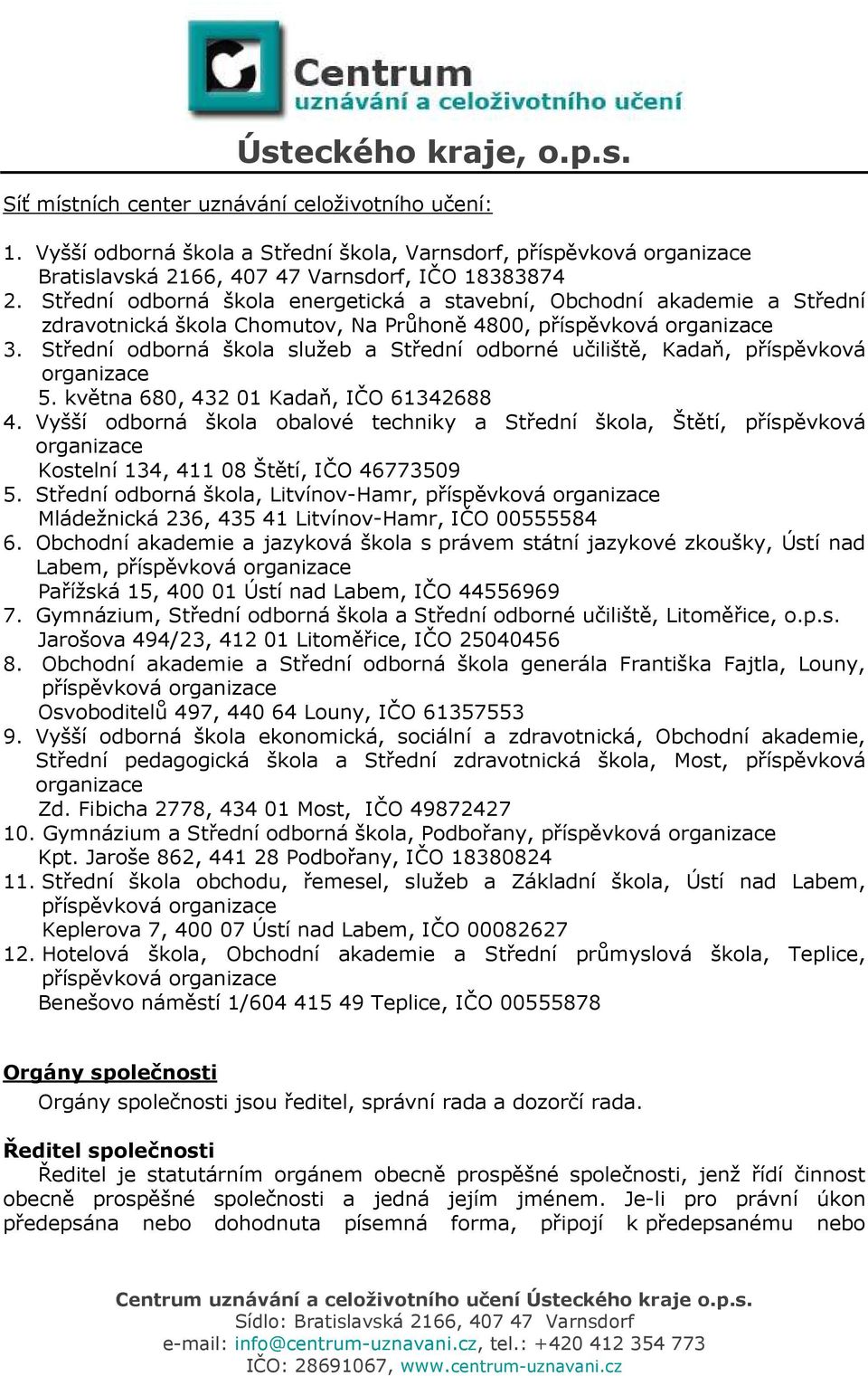 Střední odborná škola služeb a Střední odborné učiliště, Kadaň, příspěvková organizace 5. května 680, 432 01 Kadaň, IČO 61342688 4.