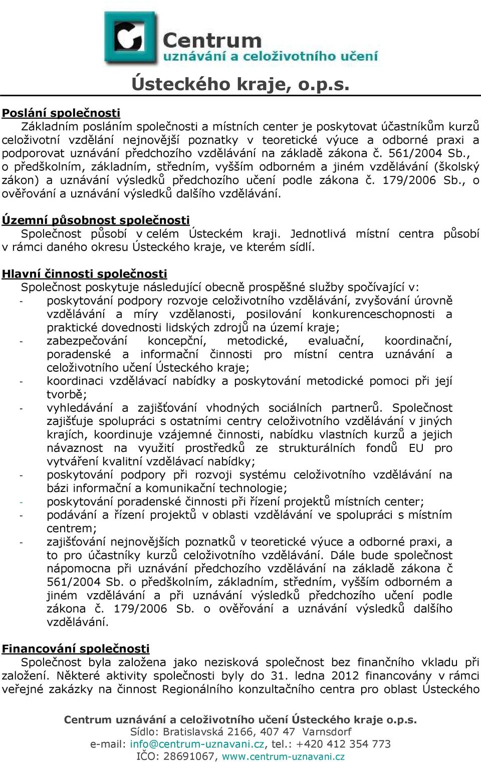 179/2006 Sb., o ověřování a uznávání výsledků dalšího vzdělávání. Územní působnost společnosti Společnost působí v celém Ústeckém kraji.