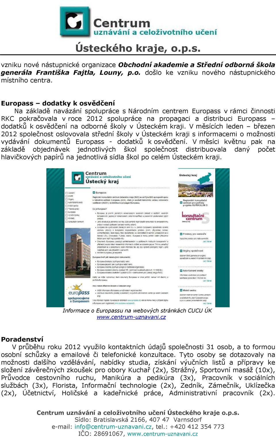 na odborné školy v Ústeckém kraji. V měsících leden březen 2012 společnost oslovovala střední školy v Ústeckém kraji s informacemi o možnosti vydávání dokumentů Europass - dodatků k osvědčení.