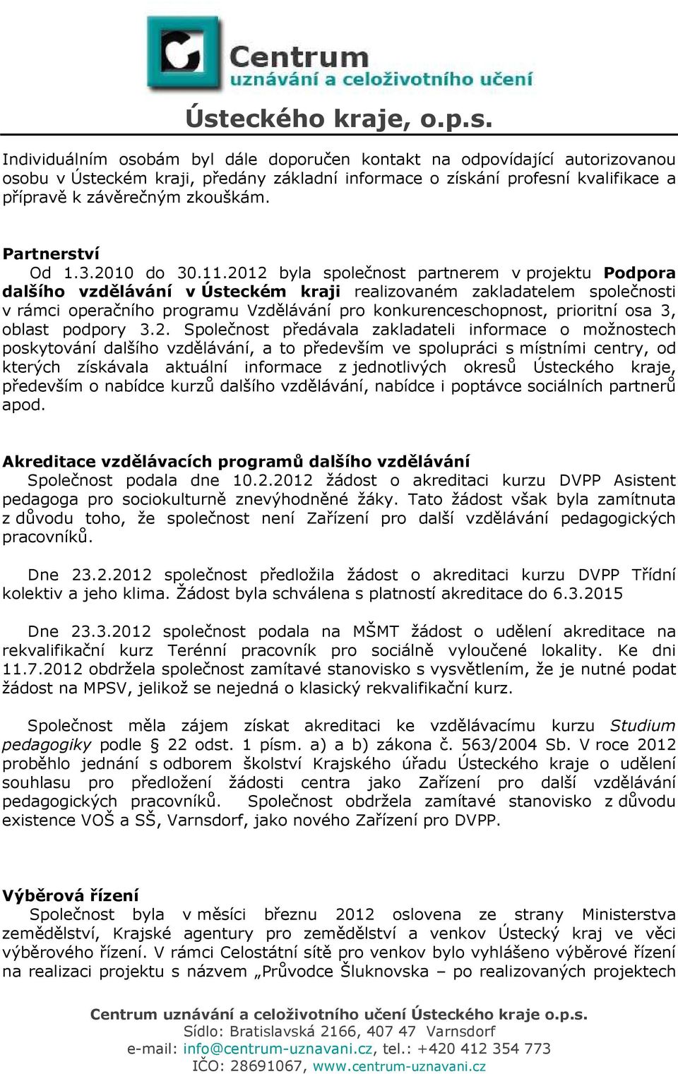 2012 byla společnost partnerem v projektu Podpora dalšího vzdělávání v Ústeckém kraji realizovaném zakladatelem společnosti v rámci operačního programu Vzdělávání pro konkurenceschopnost, prioritní