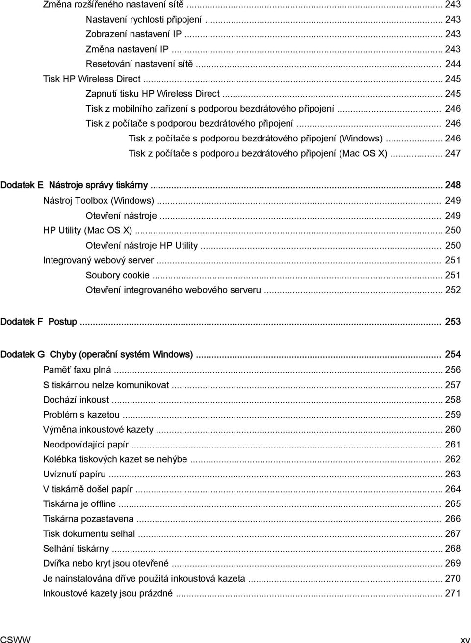 .. 246 Tisk z počítače s podporou bezdrátového připojení (Windows)... 246 Tisk z počítače s podporou bezdrátového připojení (Mac OS X)... 247 Dodatek E Nástroje správy tiskárny.