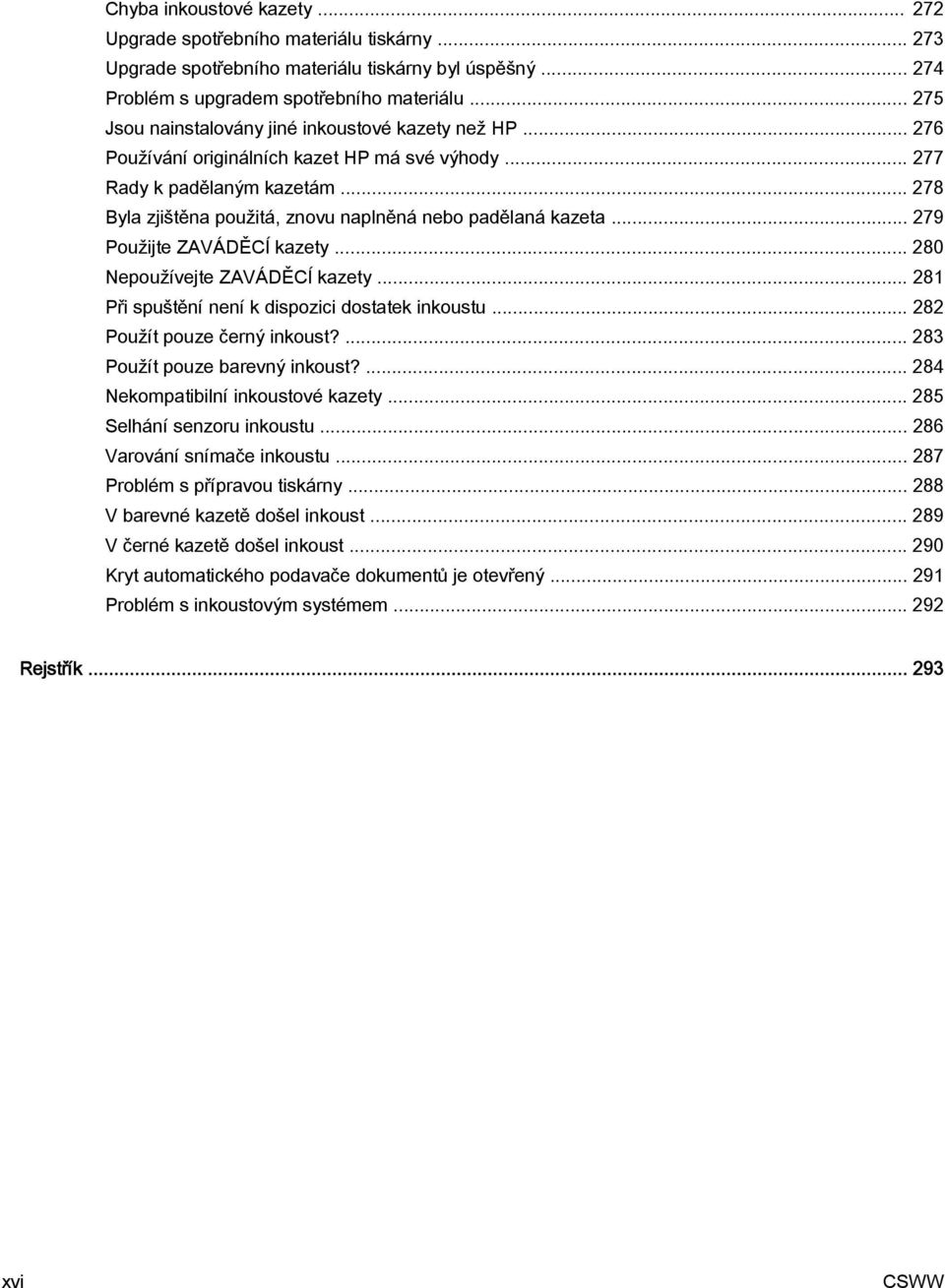 .. 278 Byla zjištěna použitá, znovu naplněná nebo padělaná kazeta... 279 Použijte ZAVÁDĚCÍ kazety... 280 Nepoužívejte ZAVÁDĚCÍ kazety... 281 Při spuštění není k dispozici dostatek inkoustu.