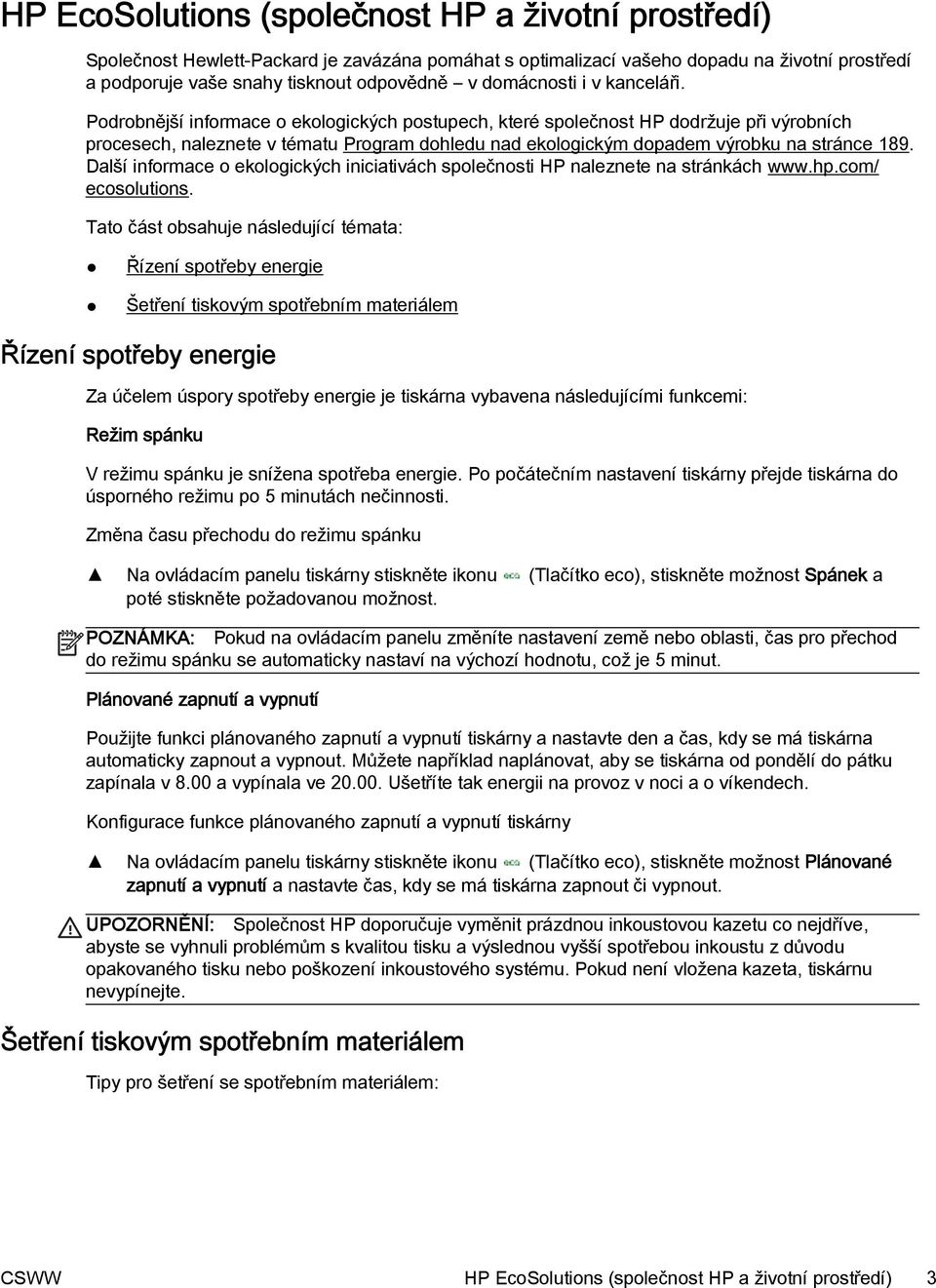 Podrobnější informace o ekologických postupech, které společnost HP dodržuje při výrobních procesech, naleznete v tématu Program dohledu nad ekologickým dopadem výrobku na stránce 189.