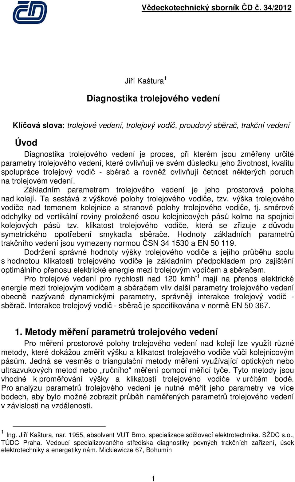 Základním parametrem trolejového vedení je jeho prostorová poloha nad kolejí. Ta sestává z výškové polohy trolejového vodiče, tzv.