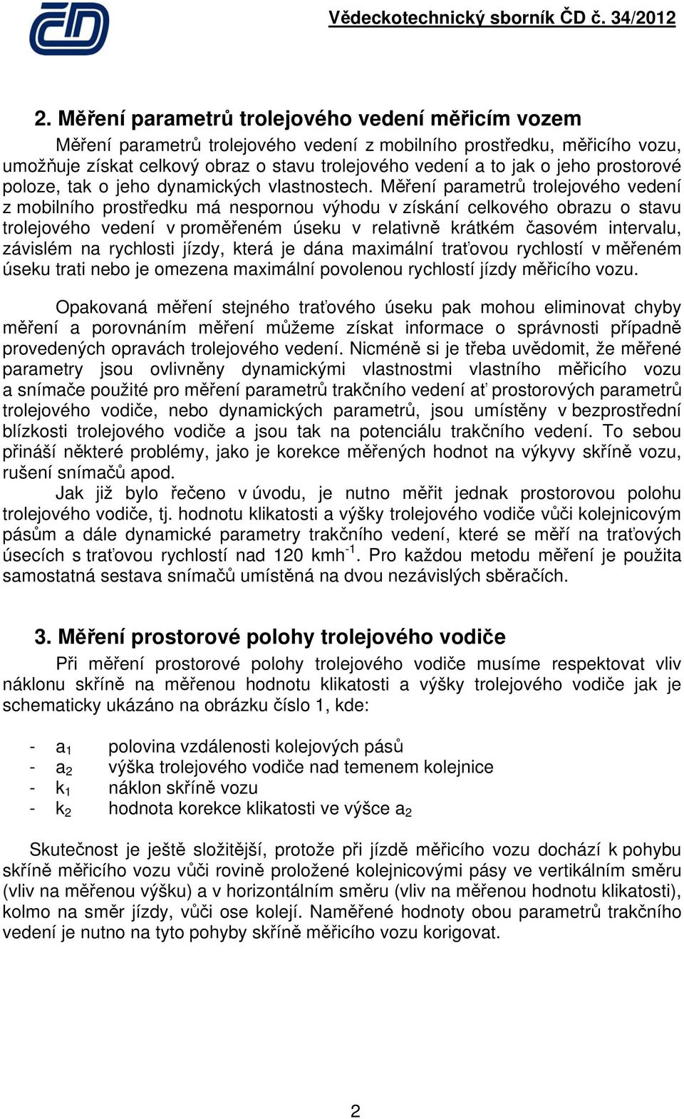 Měření parametrů trolejového vedení z mobilního prostředku má nespornou výhodu v získání celkového obrazu o stavu trolejového vedení v proměřeném úseku v relativně krátkém časovém intervalu, závislém