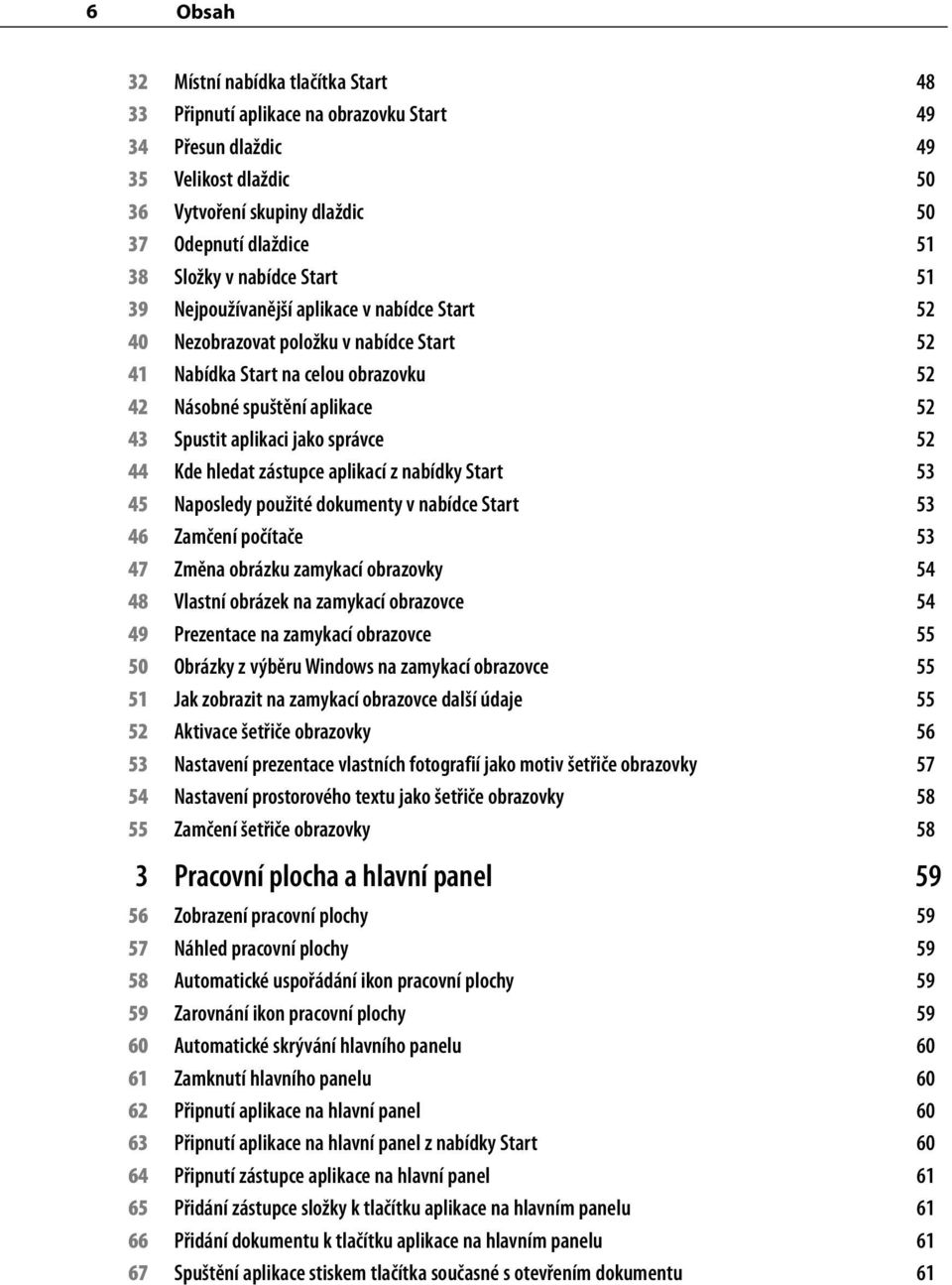 jako správce 52 44 Kde hledat zástupce aplikací z nabídky Start 53 45 Naposledy použité dokumenty v nabídce Start 53 46 Zamčení počítače 53 47 Změna obrázku zamykací obrazovky 54 48 Vlastní obrázek