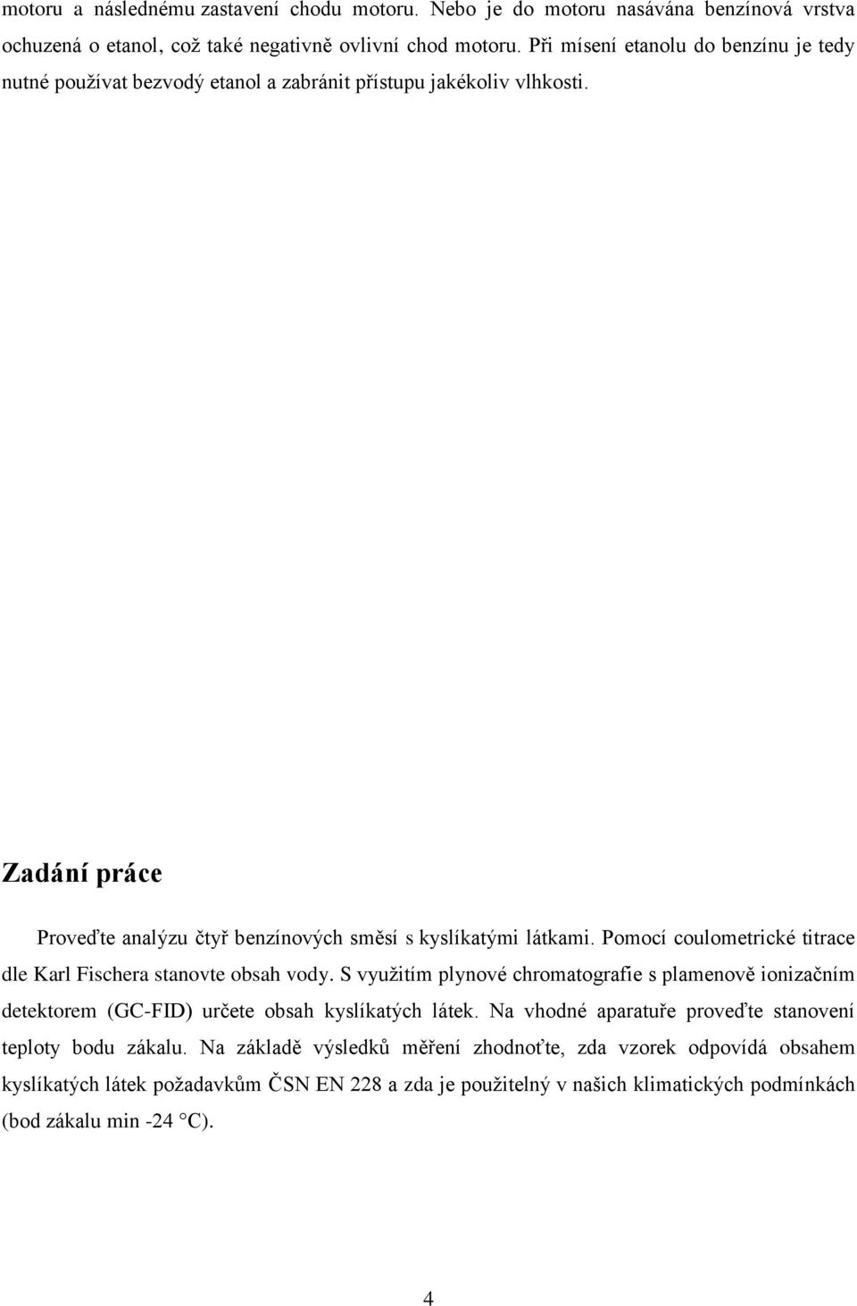 Pomocí coulometrické titrace dle Karl Fischera stanovte obsah vody. S využitím plynové chromatografie s plamenově ionizačním detektorem (GC-FID) určete obsah kyslíkatých látek.