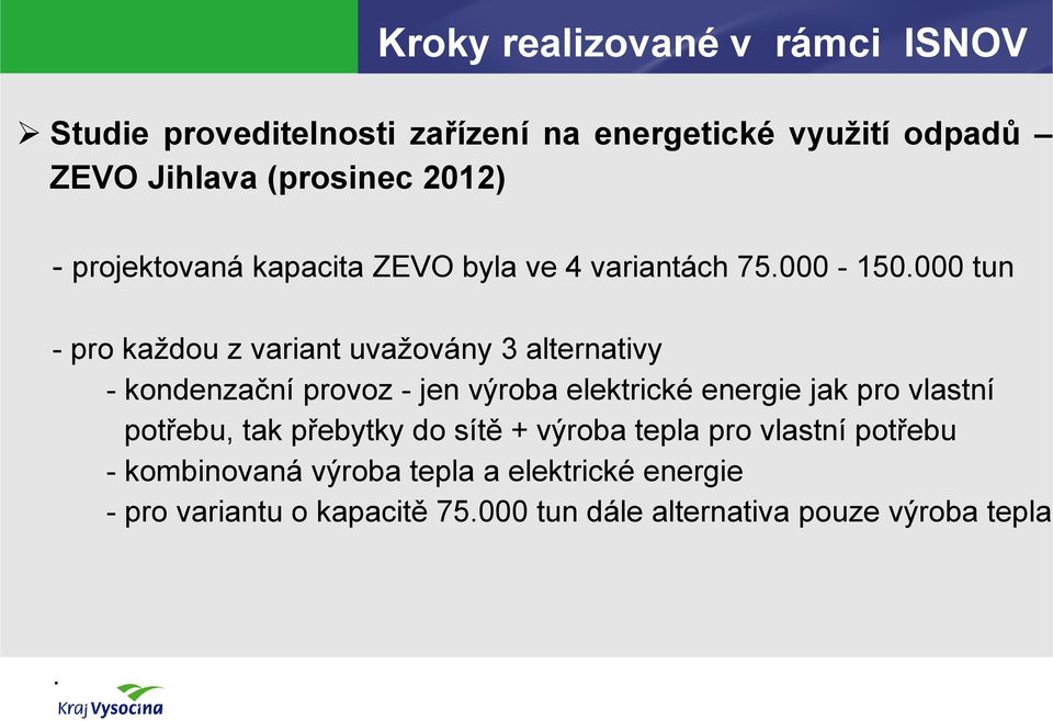 000 tun - pro každou z variant uvažovány 3 alternativy - kondenzační provoz - jen výroba elektrické energie jak pro vlastní