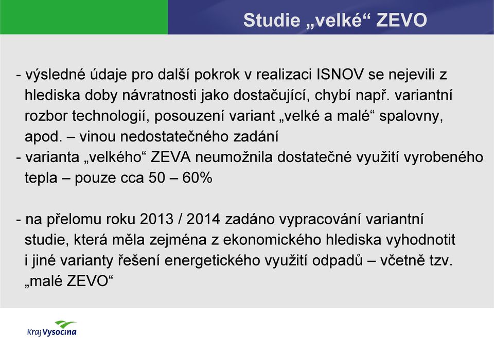 vinou nedostatečného zadání - varianta velkého ZEVA neumožnila dostatečné využití vyrobeného tepla pouze cca 50 60% - na přelomu