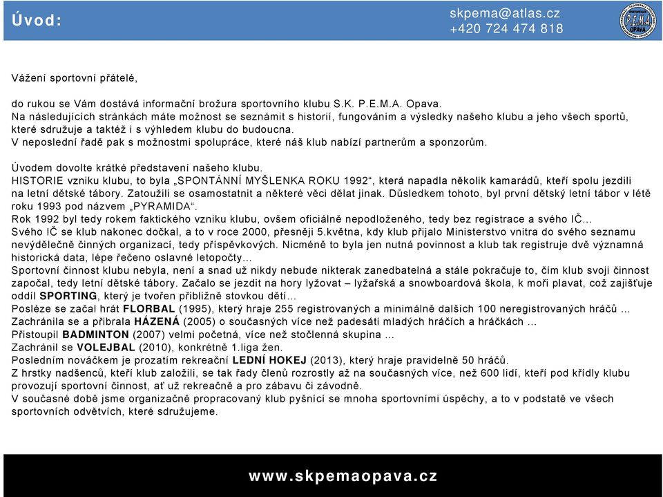 V neposlední řadě pak s možnostmi spolupráce, které náš klub nabízí partnerům a sponzorům. Úvodem dovolte krátké představení našeho klubu.