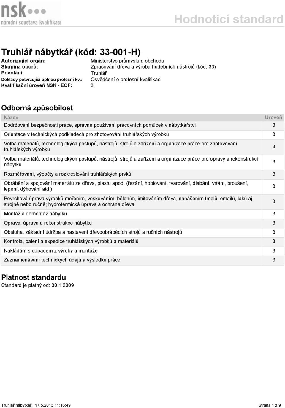 : Osvědčení o profesní kvalifikaci Kvalifikační úroveň NSK - EQF: 3 Odborná způsobilost Název Dodržování bezpečnosti práce, správné používání pracovních pomůcek v nábytkářství 3 Orientace v