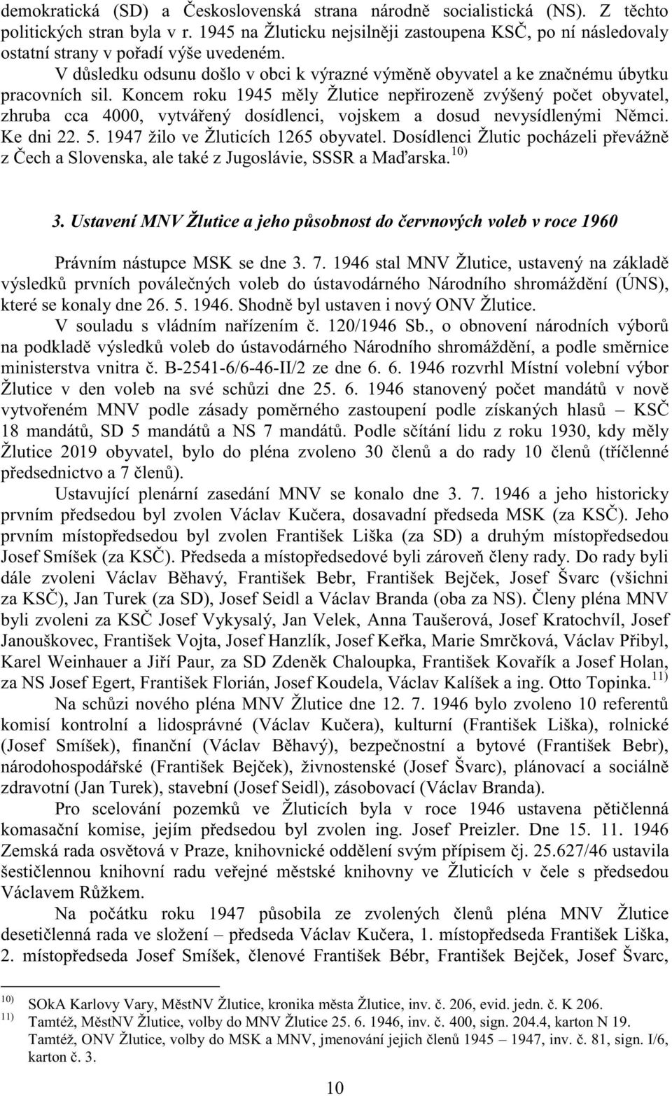 Koncem roku 1945 měly Žlutice nepřirozeně zvýšený počet obyvatel, zhruba cca 4000, vytvářený dosídlenci, vojskem a dosud nevysídlenými Němci. Ke dni 22. 5. 1947 žilo ve Žluticích 1265 obyvatel.