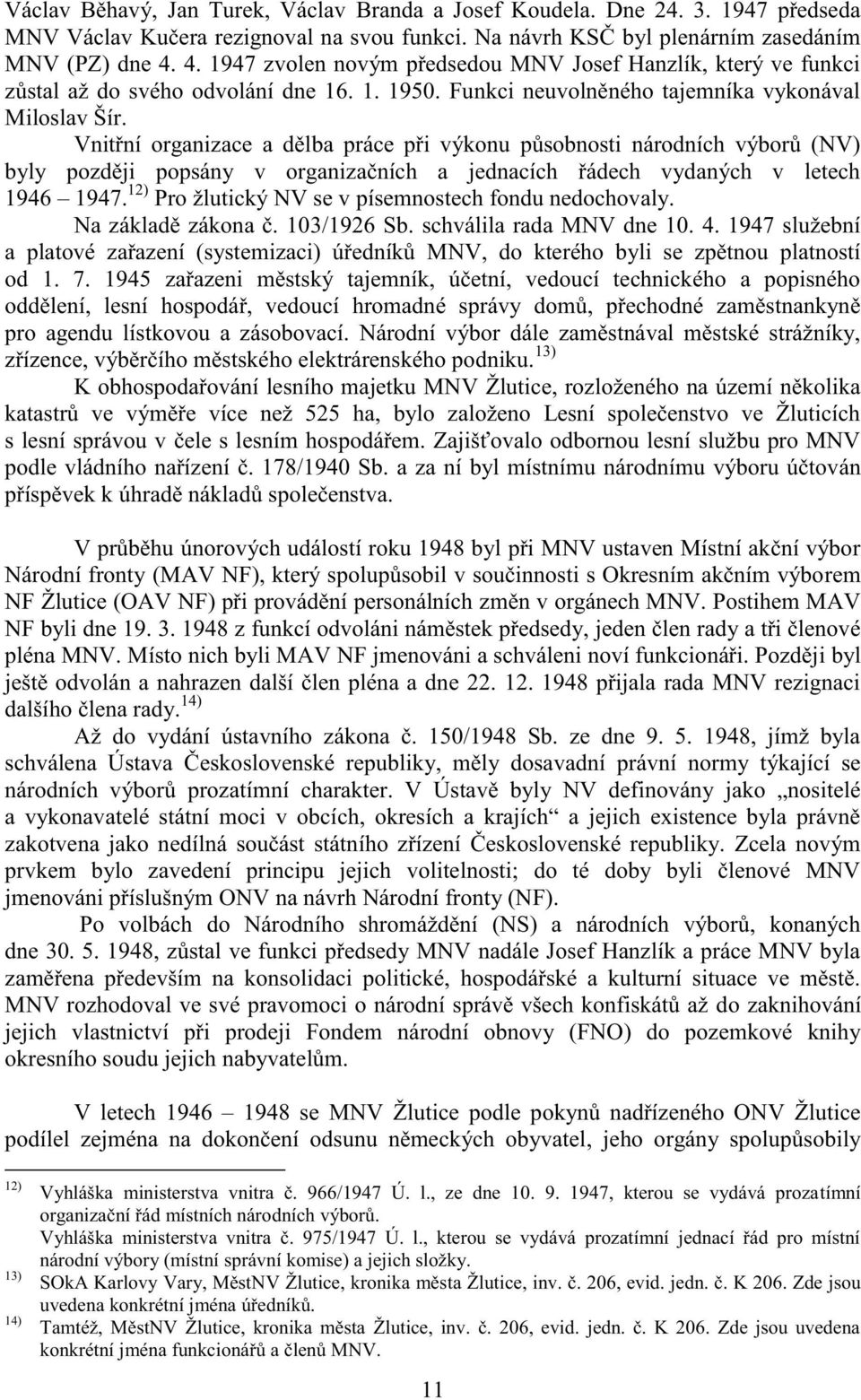 Vnitřní organizace a dělba práce při výkonu působnosti národních výborů (NV) byly později popsány v organizačních a jednacích řádech vydaných v letech 1946 1947.
