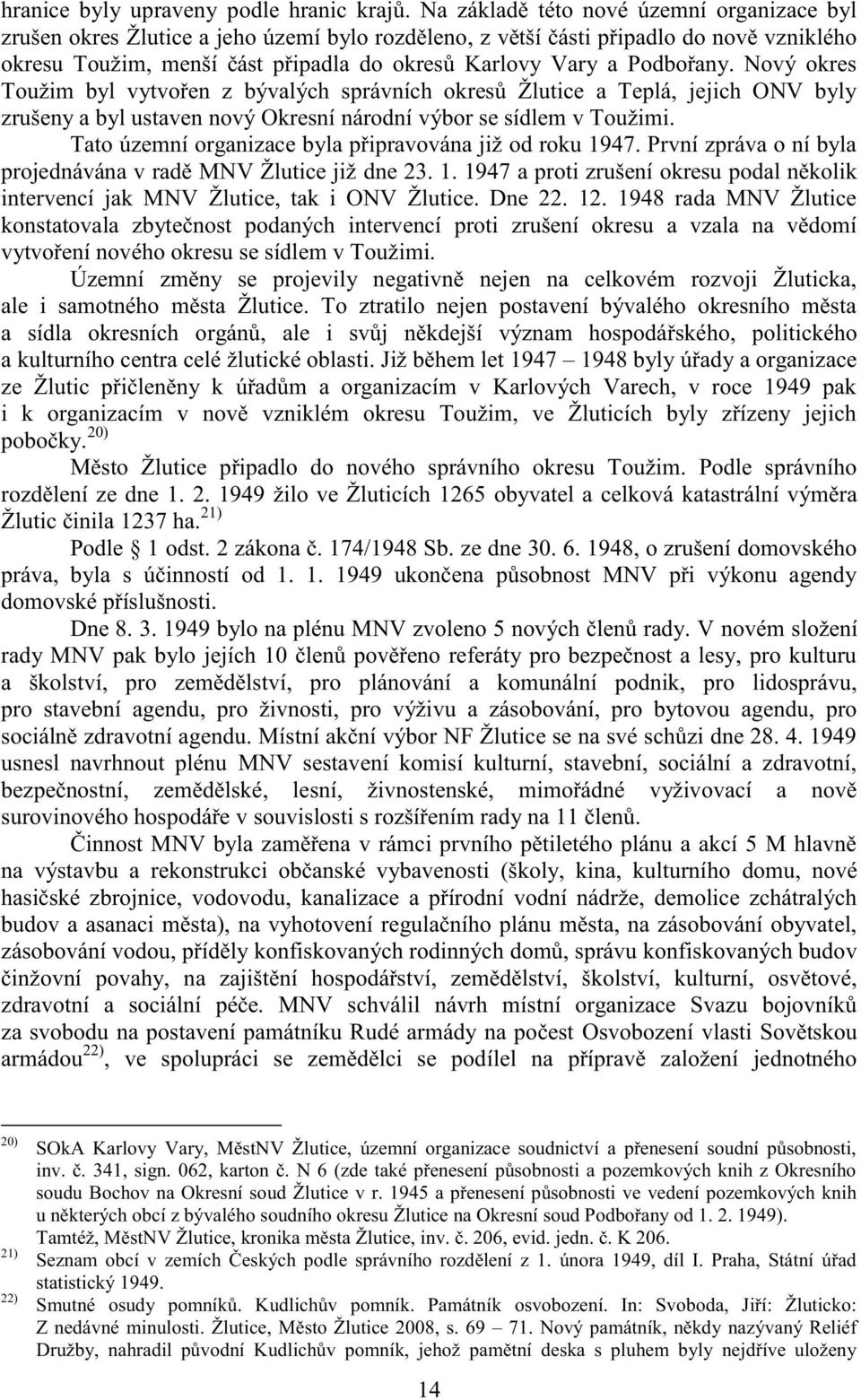 Podbořany. Nový okres Toužim byl vytvořen z bývalých správních okresů Žlutice a Teplá, jejich ONV byly zrušeny a byl ustaven nový Okresní národní výbor se sídlem v Toužimi.