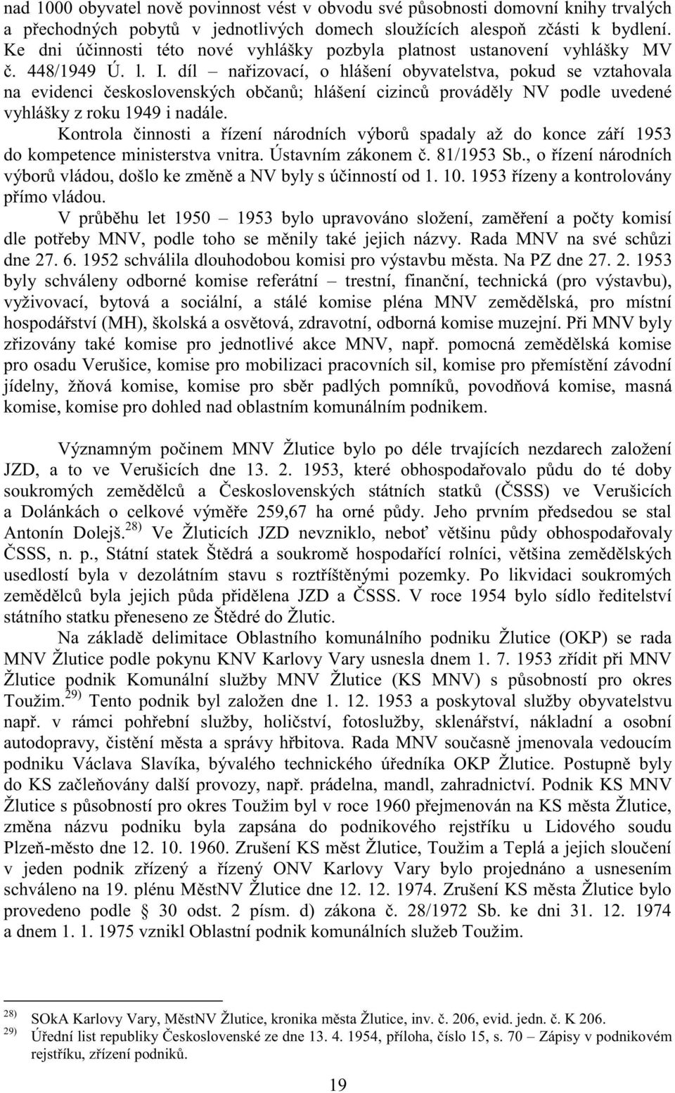 díl nařizovací, o hlášení obyvatelstva, pokud se vztahovala na evidenci československých občanů; hlášení cizinců prováděly NV podle uvedené vyhlášky z roku 1949 i nadále.