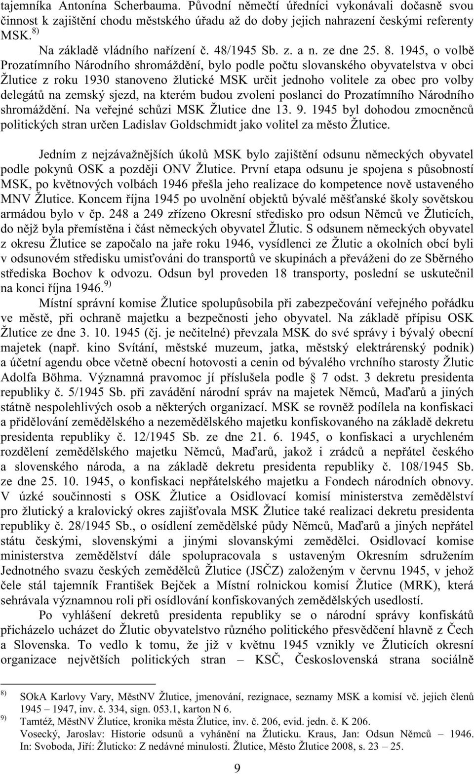 1945, o volbě Prozatímního Národního shromáždění, bylo podle počtu slovanského obyvatelstva v obci Žlutice z roku 1930 stanoveno žlutické MSK určit jednoho volitele za obec pro volby delegátů na