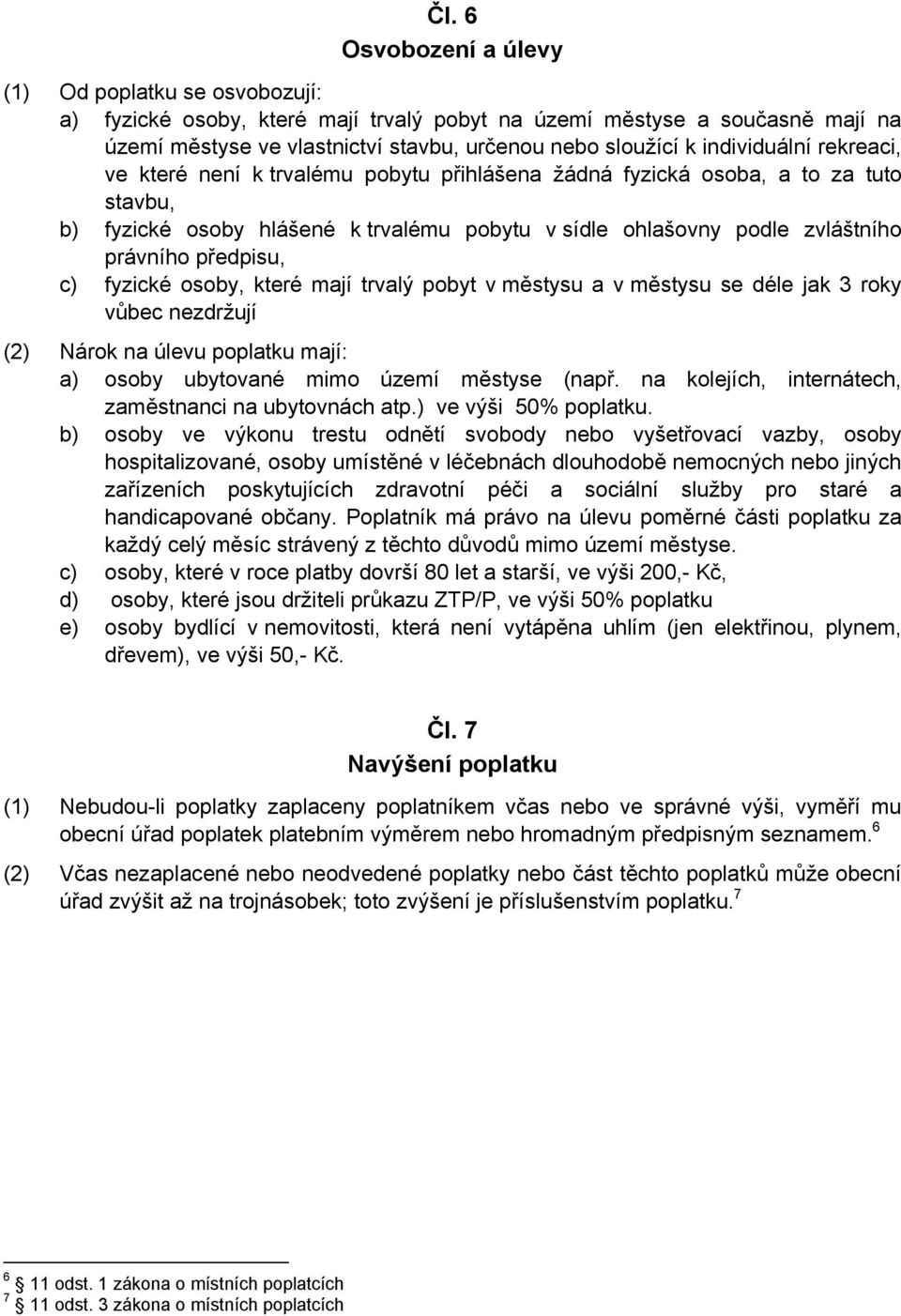 předpisu, c) fyzické osoby, které mají trvalý pobyt v městysu a v městysu se déle jak 3 roky vůbec nezdržují (2) Nárok na úlevu poplatku mají: a) osoby ubytované mimo území městyse (např.