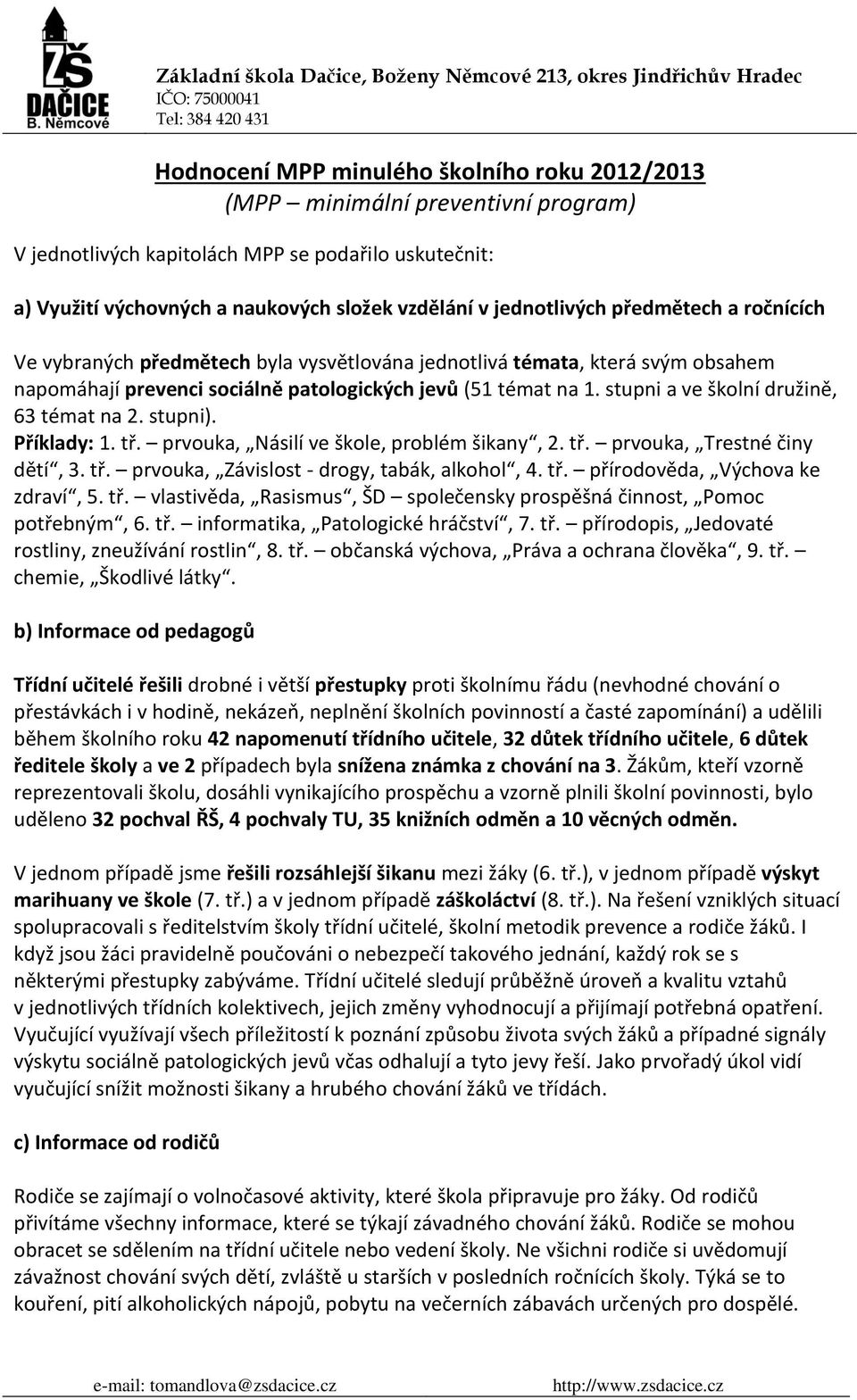 stupni a ve školní družině, 63 témat na 2. stupni). Příklady: 1. tř. prvouka, Násilí ve škole, problém šikany, 2. tř. prvouka, Trestné činy dětí, 3. tř. prvouka, Závislost - drogy, tabák, alkohol, 4.