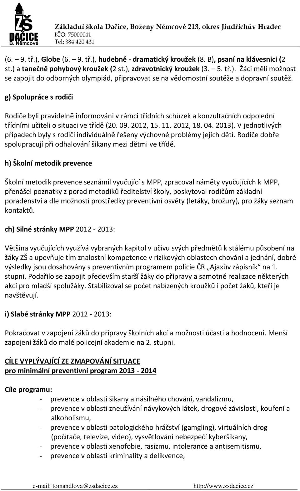 V jednotlivých případech byly s rodiči individuálně řešeny výchovné problémy jejich dětí. Rodiče dobře spolupracují při odhalování šikany mezi dětmi ve třídě.