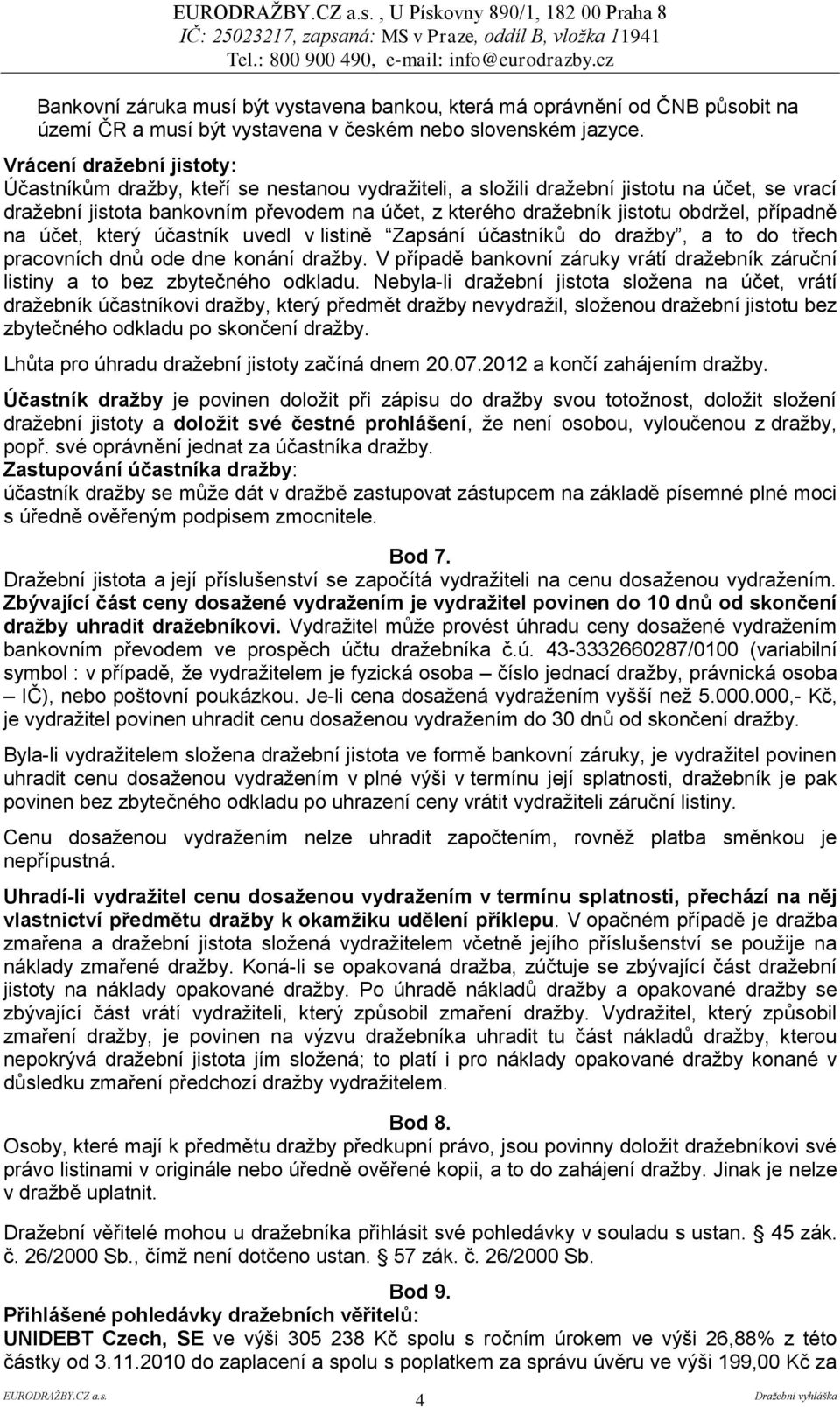 obdržel, případně na účet, který účastník uvedl v listině Zapsání účastníků do dražby, a to do třech pracovních dnů ode dne konání dražby.