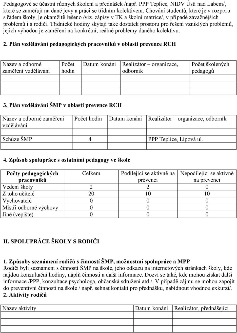 Třídnické hodiny skýtají také dostatek prostoru pro řešení vzniklých problémů, jejich výhodou je zaměření na konkrétní, reálné problémy daného kolektivu. 2.