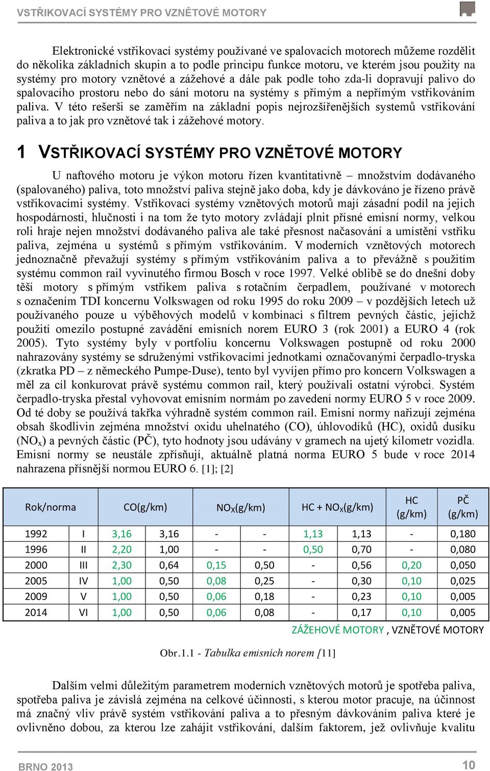 V této rešerši se zaměřím na základní popis nejrozšířenějších systemů vstřikování paliva a to jak pro vznětové tak i zážehové motory.