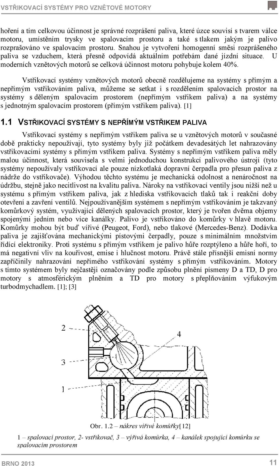 U moderních vznětových motorů se celková účinnost motoru pohybuje kolem 40%.