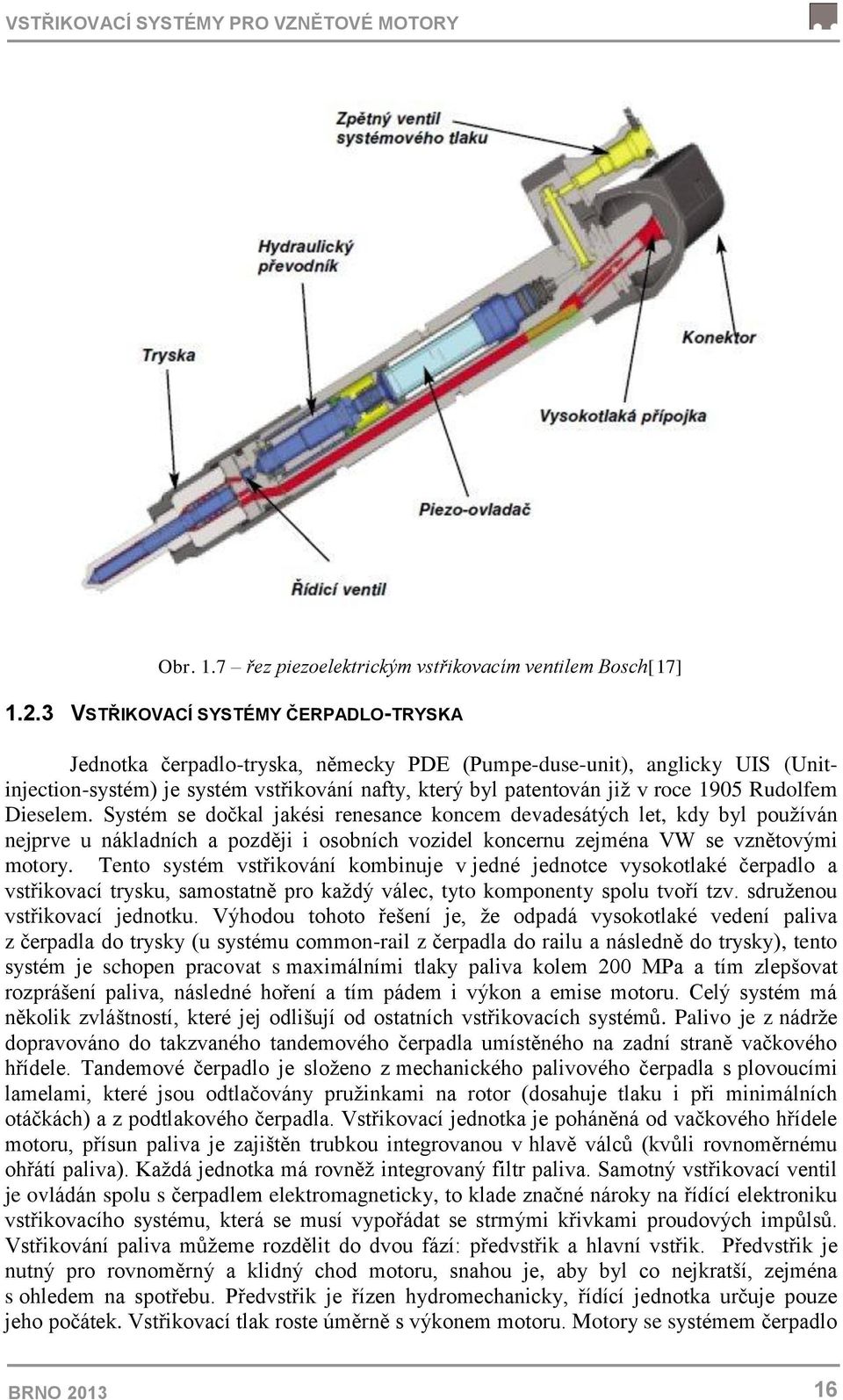 Rudolfem Dieselem. Systém se dočkal jakési renesance koncem devadesátých let, kdy byl používán nejprve u nákladních a později i osobních vozidel koncernu zejména VW se vznětovými motory.