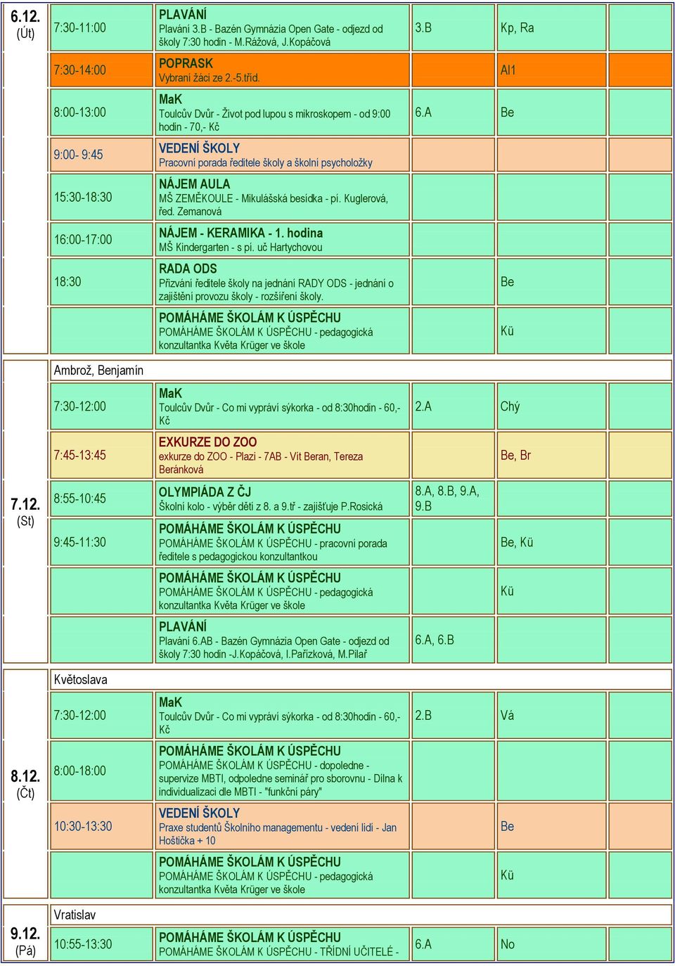 A 9:00-9:45 Pracovní porada ředitele školy a školní psycholožky 15:30-18:30 NÁJEM AULA MŠ ZEMĚKOULE - Mikulášská besídka - pí. Kuglerová, řed. Zemanová 16:00-17:00 NÁJEM - KERAMIKA - 1.