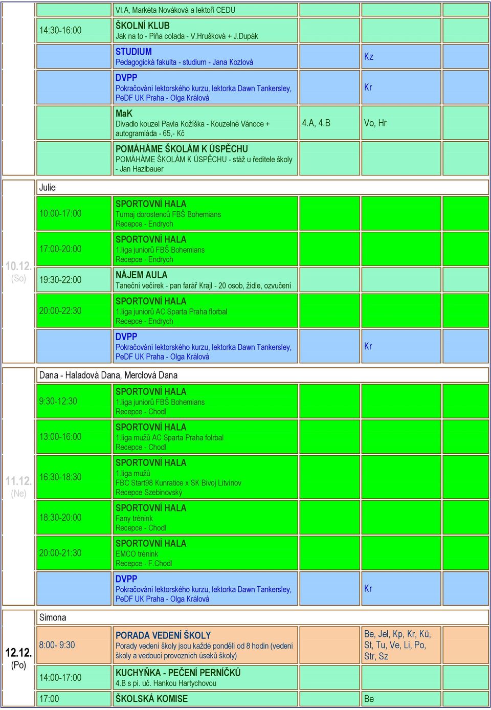 autogramiáda - 65,- Kč - stáž u ředitele školy - Jan Hazlbauer 4.A, 4.B Kz Kr Vo, Hr 10.12. Julie 10:00-17:00 17:00-20:00 19:30-22:00 20:00-22:30 Turnaj dorostenců FBŠ Bohemians Recepce - Endrych 1.