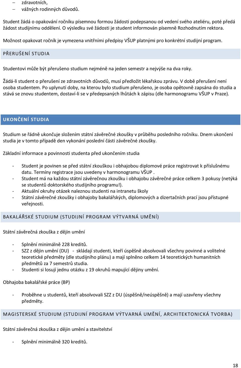 PŘERUŠENÍ STUDIA Studentovi může být přerušeno studium nejméně na jeden semestr a nejvýše na dva roky. Žádá-li student o přerušení ze zdravotních důvodů, musí předložit lékařskou zprávu.