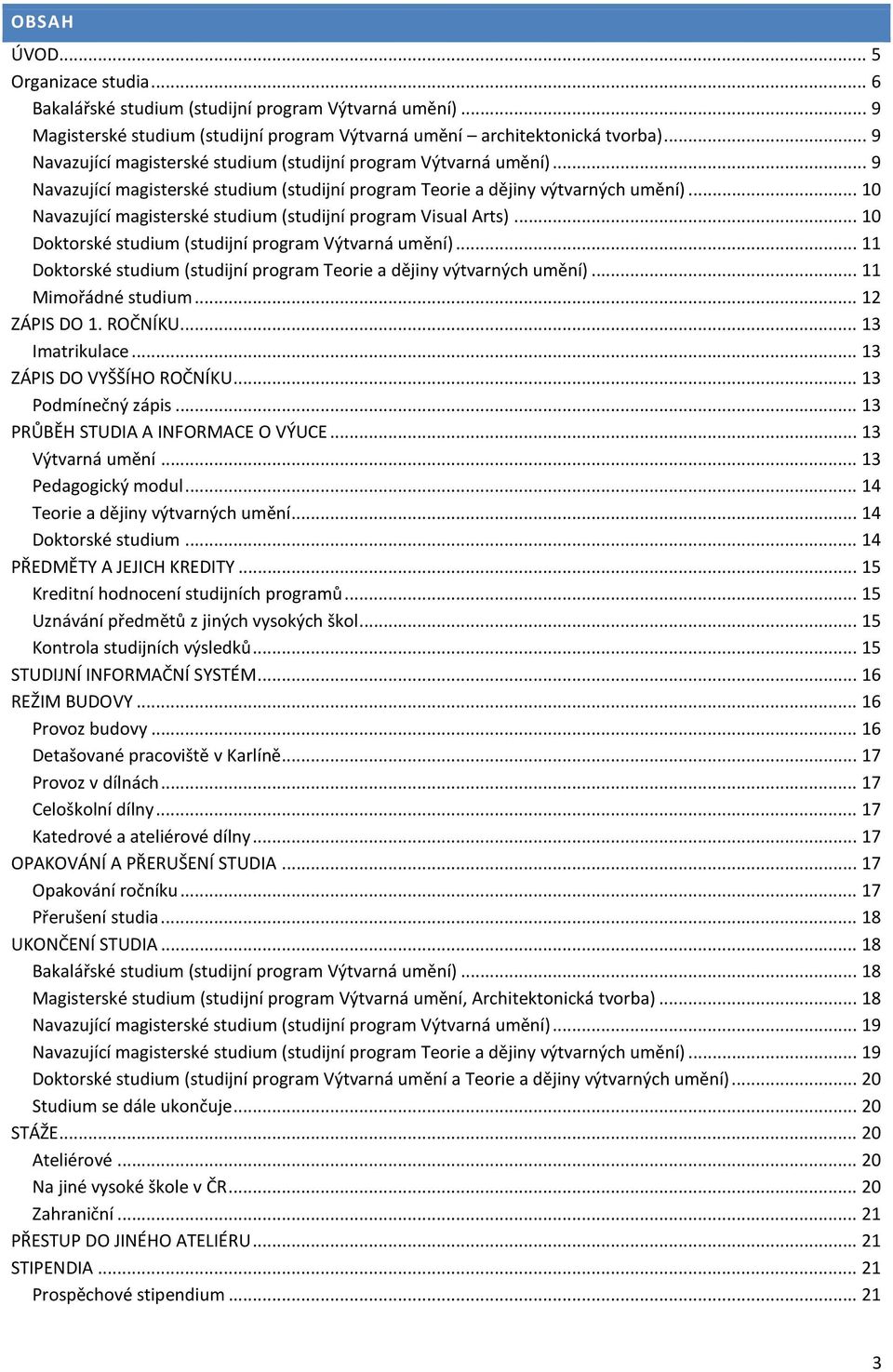 .. 10 Navazující magisterské studium (studijní program Visual Arts)... 10 Doktorské studium (studijní program Výtvarná umění)... 11 Doktorské studium (studijní program Teorie a dějiny výtvarných umění).