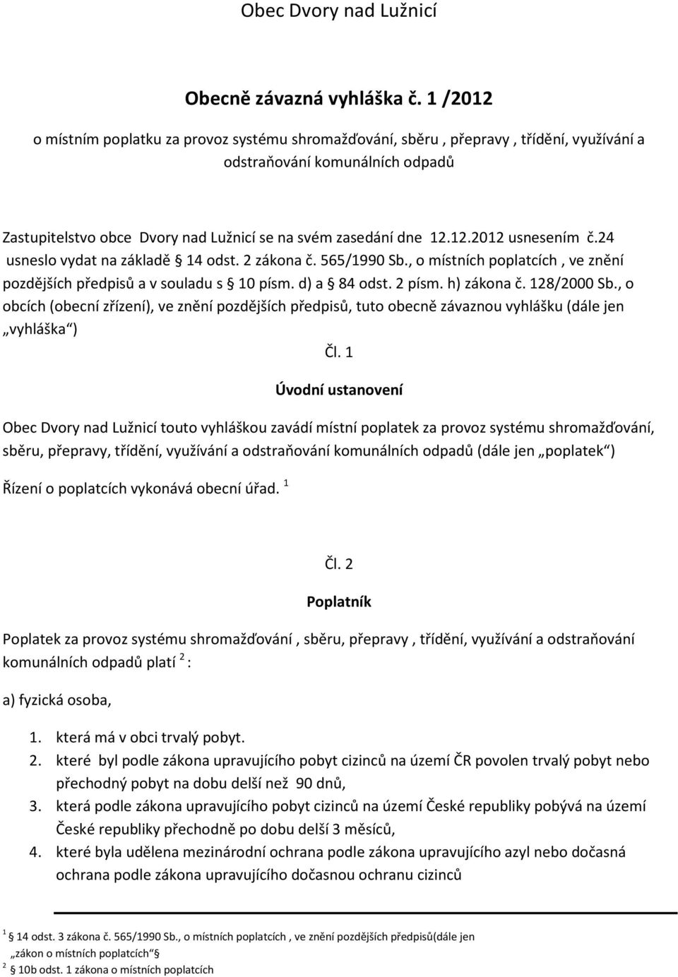 24 usneslo vydat na základě 14 odst. 2 zákona č. 565/1990 Sb., o místních poplatcích, ve znění pozdějších předpisů a v souladu s 10 písm. d) a 84 odst. 2 písm. h) zákona č. 128/2000 Sb.