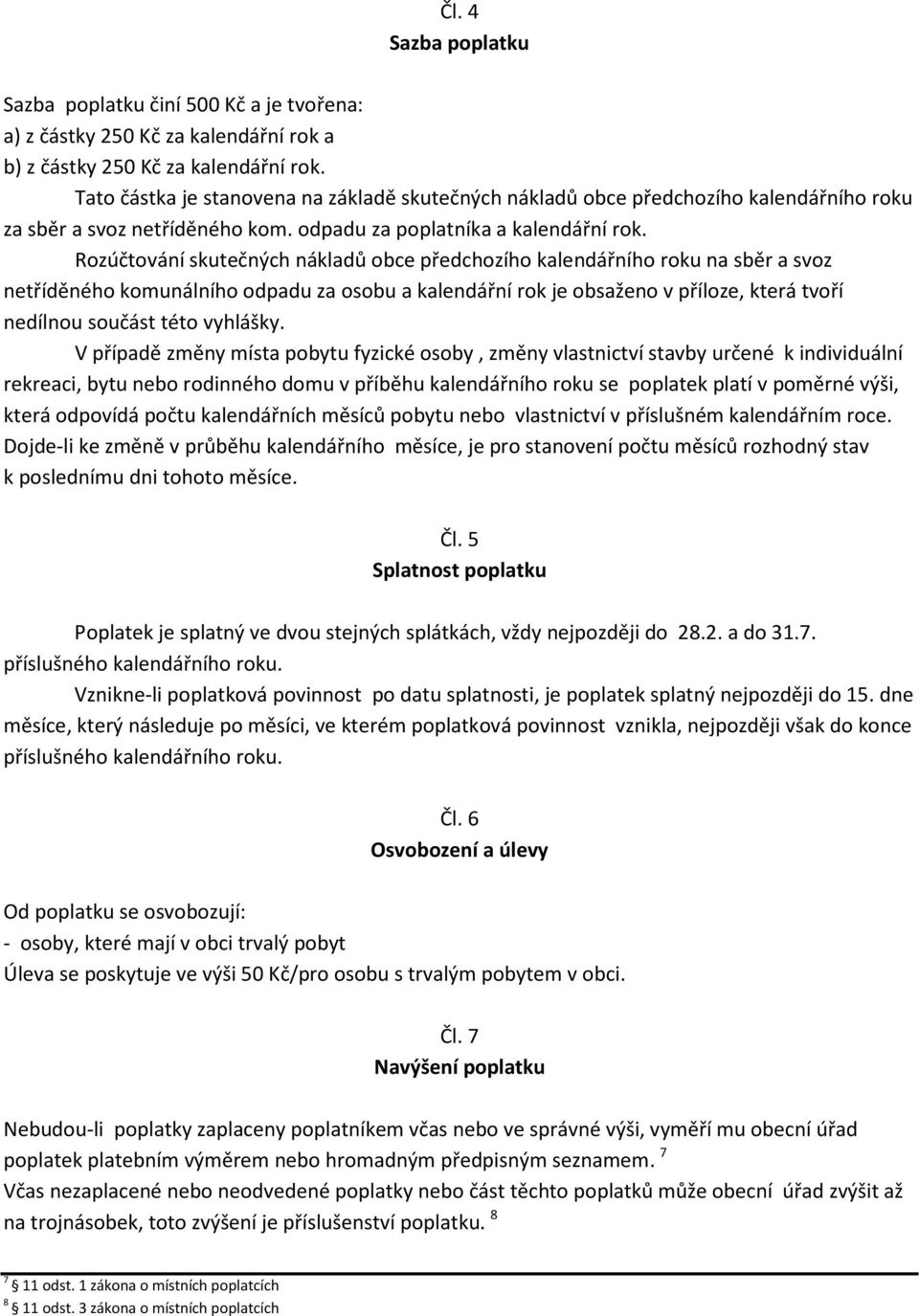 Rozúčtování skutečných nákladů obce předchozího kalendářního roku na sběr a svoz netříděného komunálního odpadu za osobu a kalendářní rok je obsaženo v příloze, která tvoří nedílnou součást této