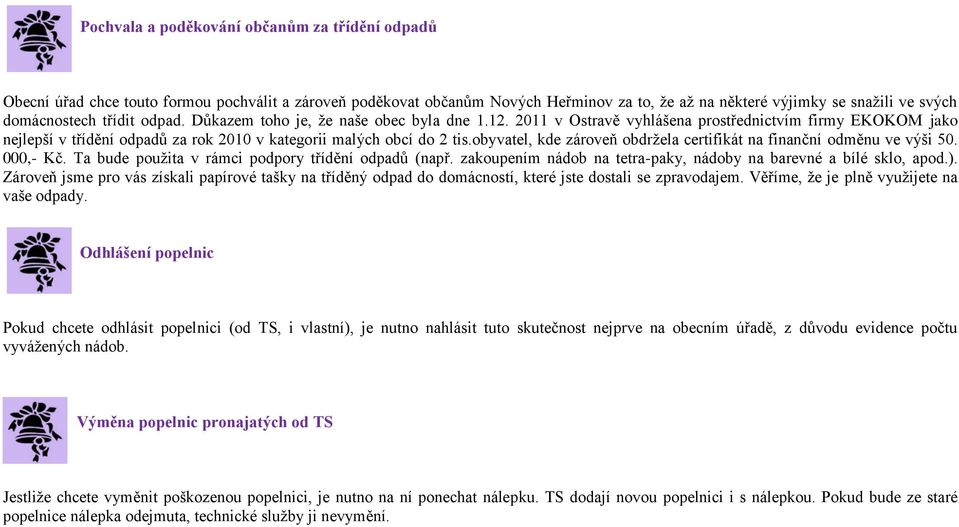 obyvatel, kde zároveň obdržela certifikát na finanční odměnu ve výši 50. 000,- Kč. Ta bude použita v rámci podpory třídění odpadů (např.