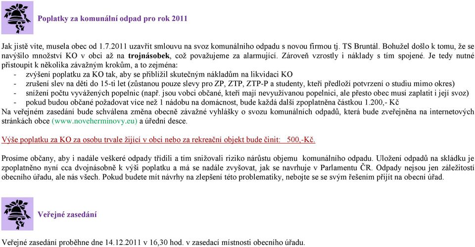 Je tedy nutné přistoupit k několika závažným krokům, a to zejména: - zvýšení poplatku za KO tak, aby se přiblížil skutečným nákladům na likvidaci KO - zrušení slev na děti do 15-ti let (zůstanou