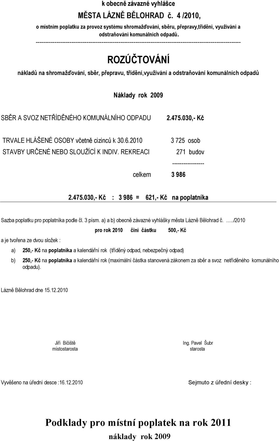 komunálních odpadů Náklady rok 2009 SBĚR A SVOZ NETŘÍDĚNÉHO KOMUNÁLNÍHO ODPADU 2.475.030,- Kč TRVALE HLÁŠENÉ OSOBY včetně cizinců k 30.6.2010 3 725 osob STAVBY URČENÉ NEBO SLOUŽÍCÍ K INDIV.