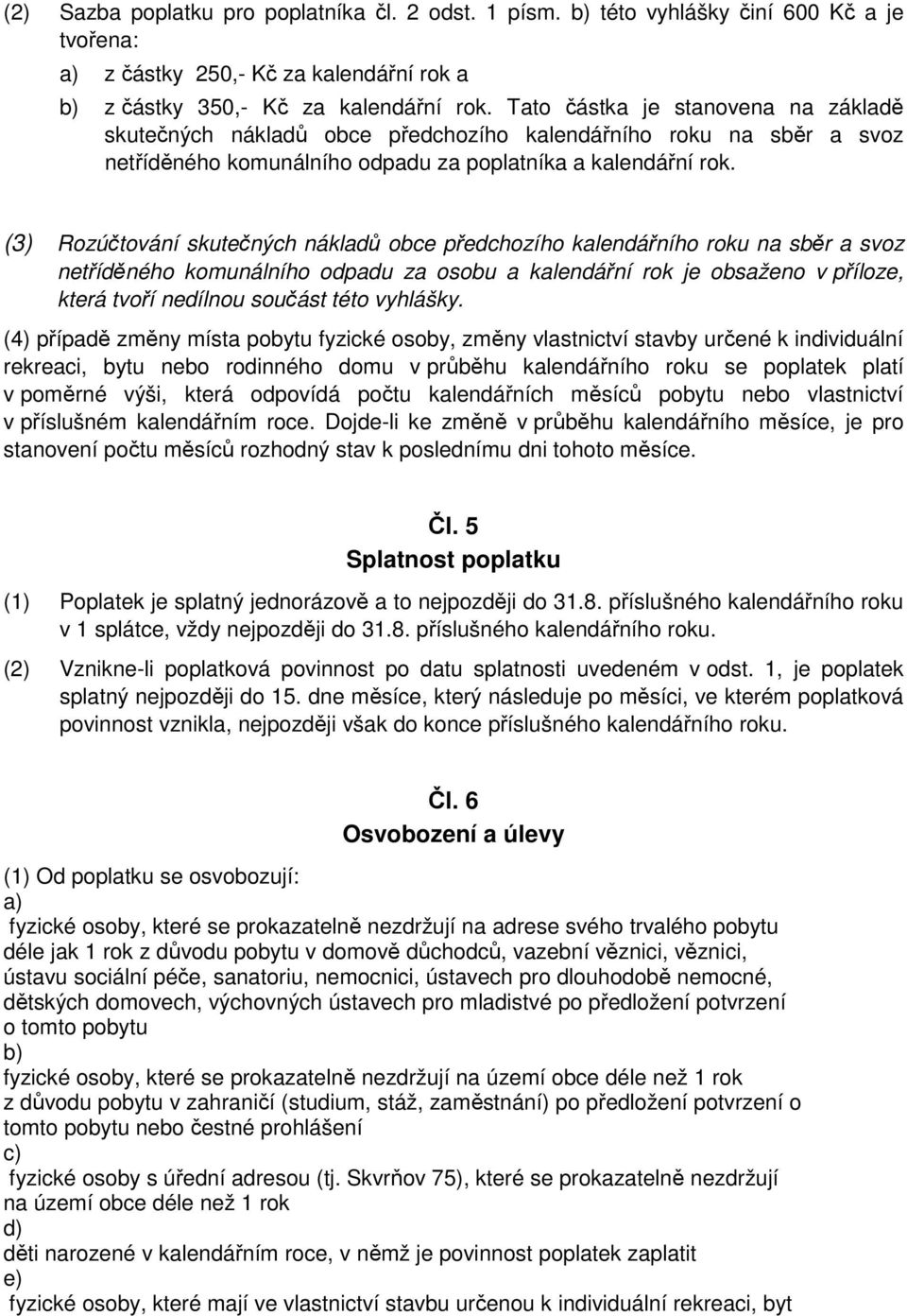 (3) Rozúčtování skutečných nákladů obce předchozího kalendářního roku na sběr a svoz netříděného komunálního odpadu za osobu a kalendářní rok je obsaženo v příloze, která tvoří nedílnou součást této