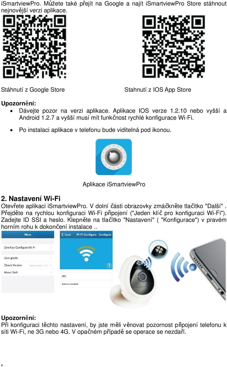 Po instalaci aplikace v telefonu bude viditelná pod ikonou. Aplikace ismartviewpro 2. Nastavení Wi-Fi Otevřete aplikaci ismartviewpro. V dolní části obrazovky zmáčkněte tlačítko "Další".