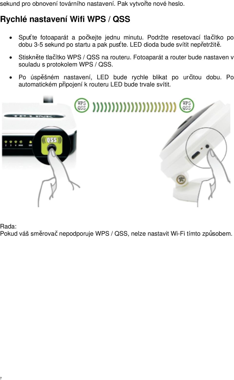 Stiskněte tlačítko WPS / QSS na routeru. Fotoaparát a router bude nastaven v souladu s protokolem WPS / QSS.