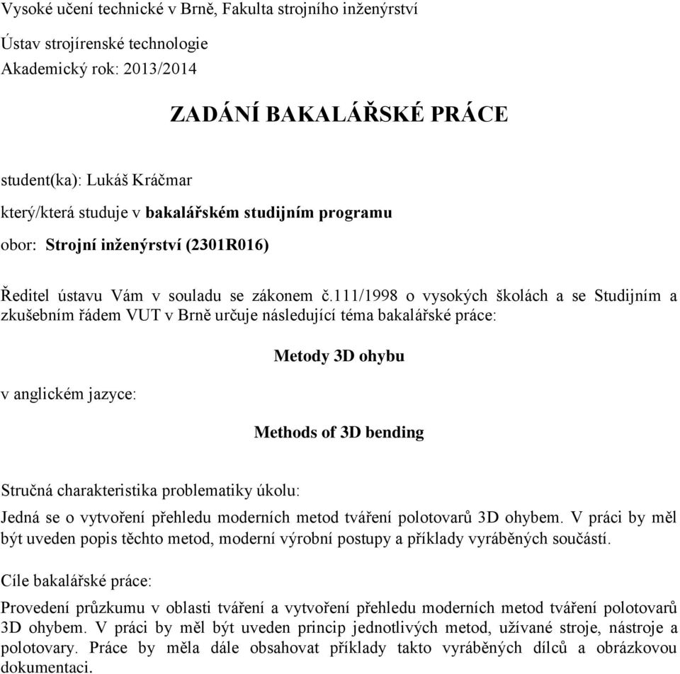 111/1998 o vysokých školách a se Studijním a zkušebním řádem VUT v Brně určuje následující téma bakalářské práce: v anglickém jazyce: Metody 3D ohybu Methods of 3D bending Stručná charakteristika